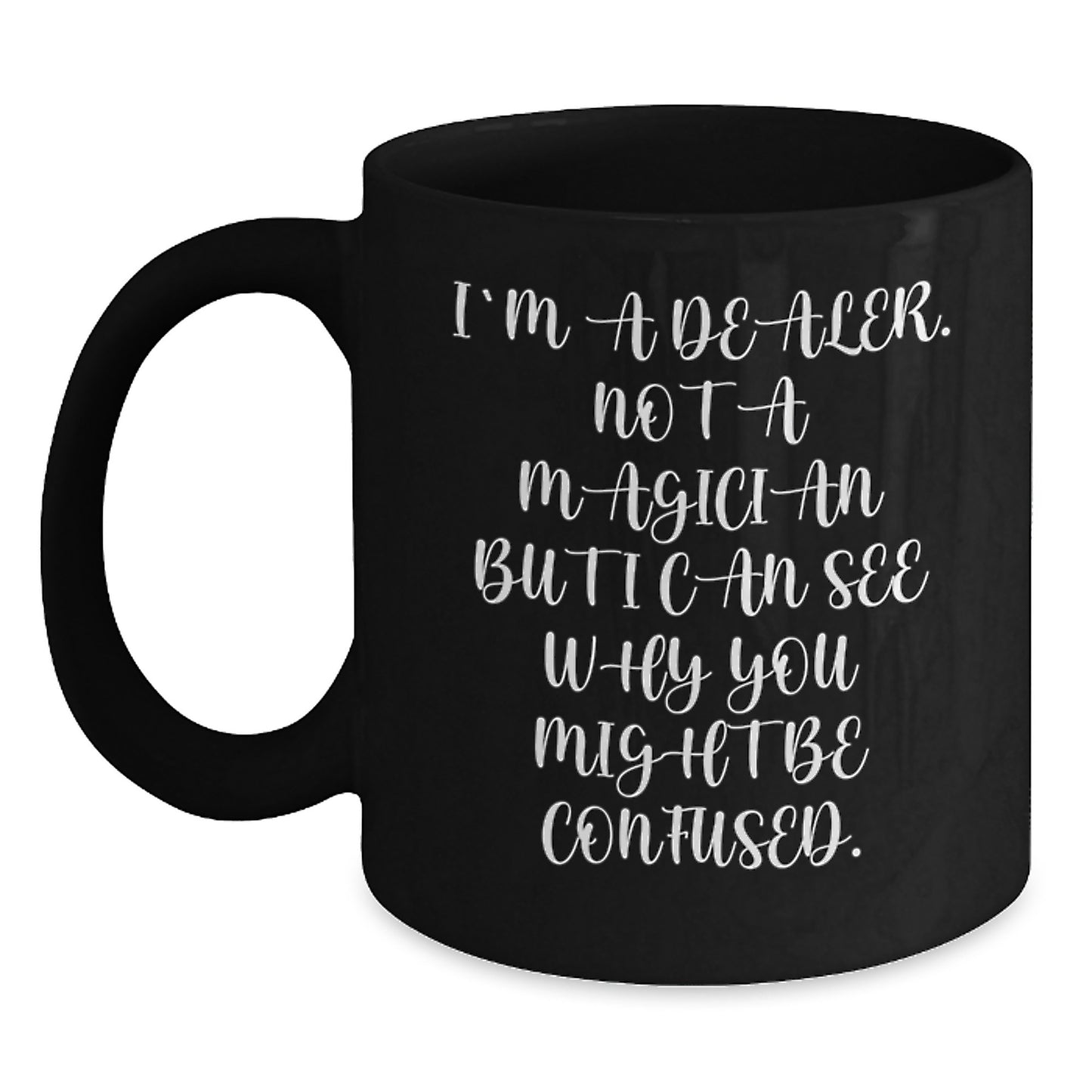 Funny Dealer Gifts, 'I'm A Dealer. Not A Magician But I Can See Why You Might Be Confused.' Black Coffee Mug, Gifts from Friends to Dealer, Birthday Unique Gifts for Men - Main