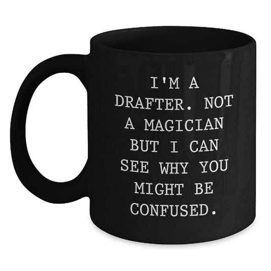 Funny Drafter Gifts for Him from Friends on Christmas Unique Mugs for Drafter Men, Black Coffee Mug, 'I'm A Drafter. Not A Magician But I Can See Why You Might Be Confused.' - Main