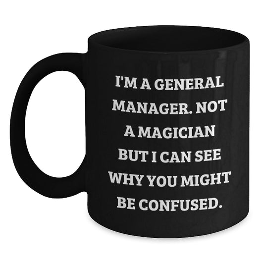 Funny General Manager Gifts for Him from Friends - I'm A General Manager. Not A Magician But I Can See Why You Might Be Confused. Black Coffee Mug - Main