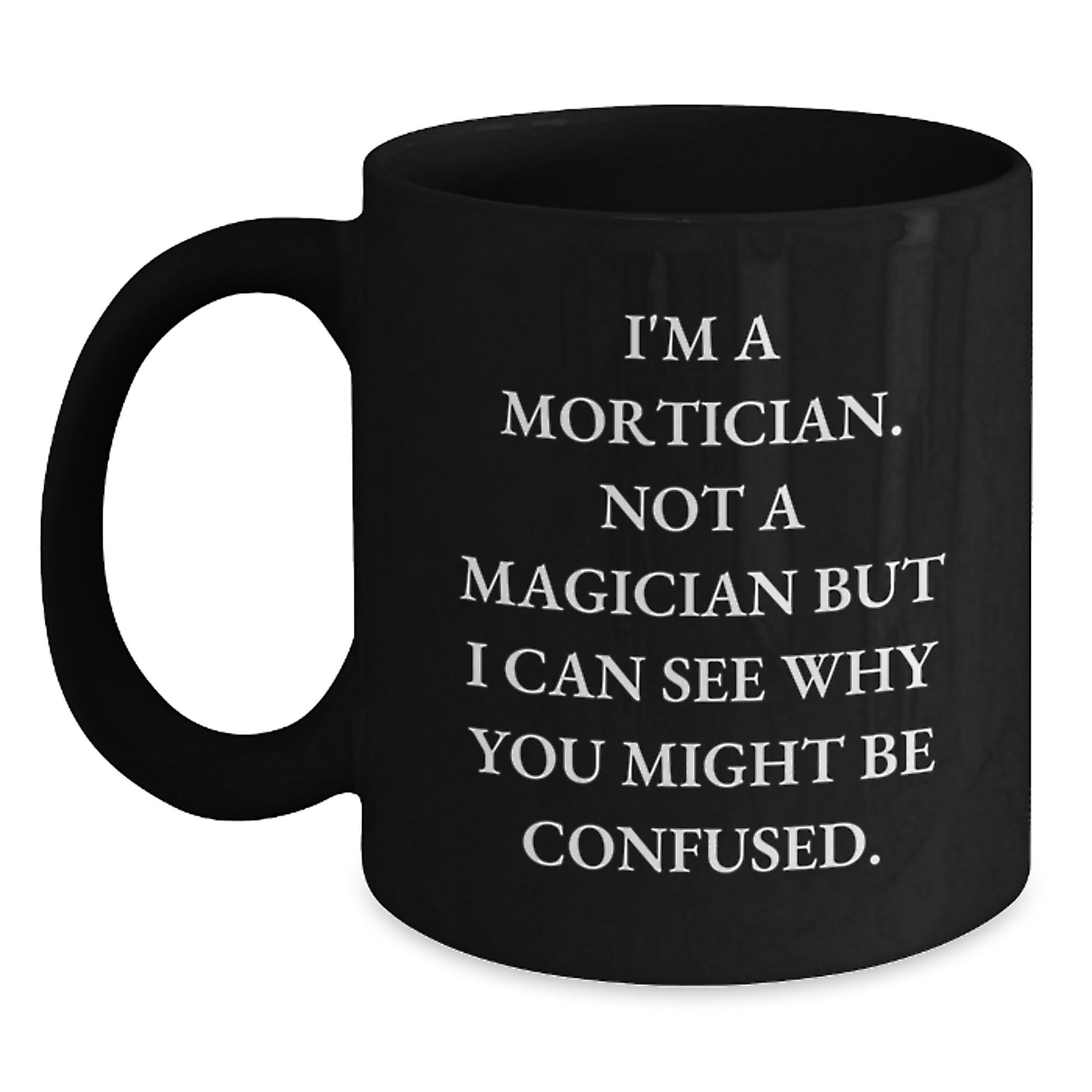 Mortician Humor Gifts from Friends for Graduation Unique Mortician Black Coffee Mugs, Funny I'm A Mortician Not A Magician, 11oz or 15oz, Microwave and Dishwasher Safe - Main
