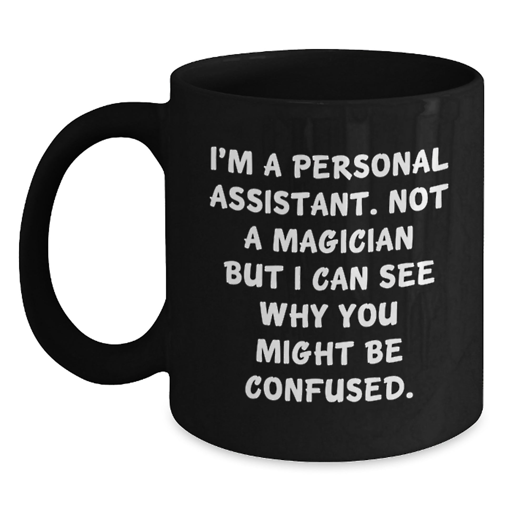 Funny Personal Assistant Gifts from Friends for Graduation Black Coffee Mug I'm A Personal Assistant. Not A Magician But I Can See Why You Might Be Confused. - Main