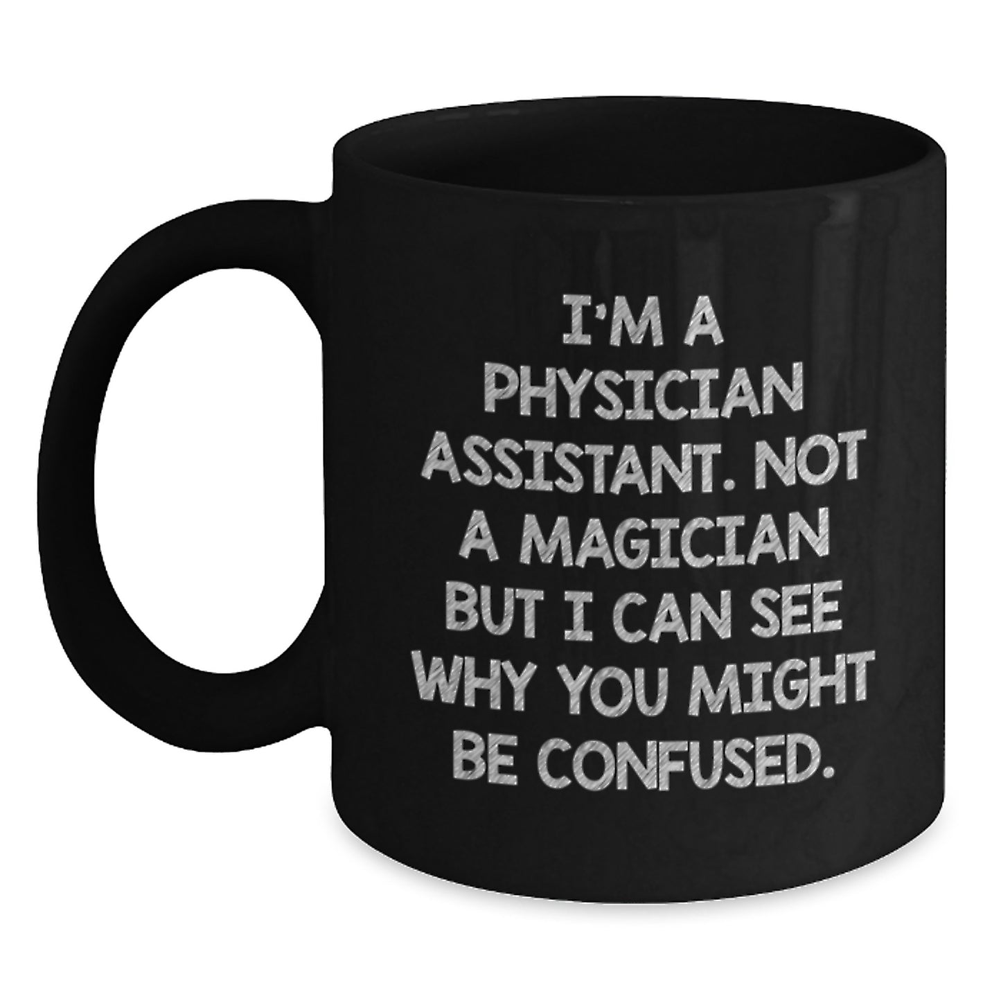 Funny Physician Assistant Gifts from Friends to Celebrate Graduation with Black Coffee Mugs, 'I'm A Physician Assistant. Not A Magician But I Can See Why You Might Be Confused.' Quote - Main