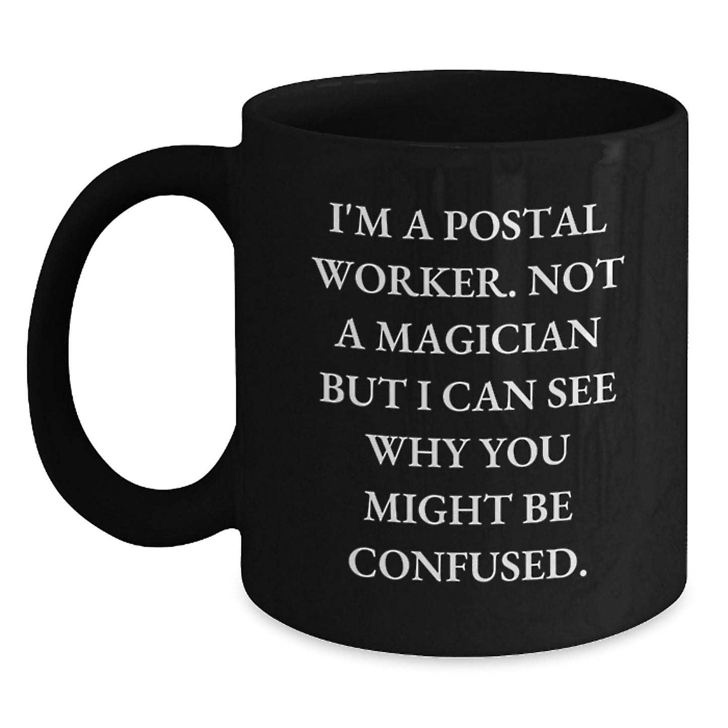 Funny Postal Worker Gifts, 'I'm A Postal Worker. Not A Magician But I Can See Why You Might Be Confused.' Black Coffee Mug for Graduation, Gifts from Family to Postal Worker - Main