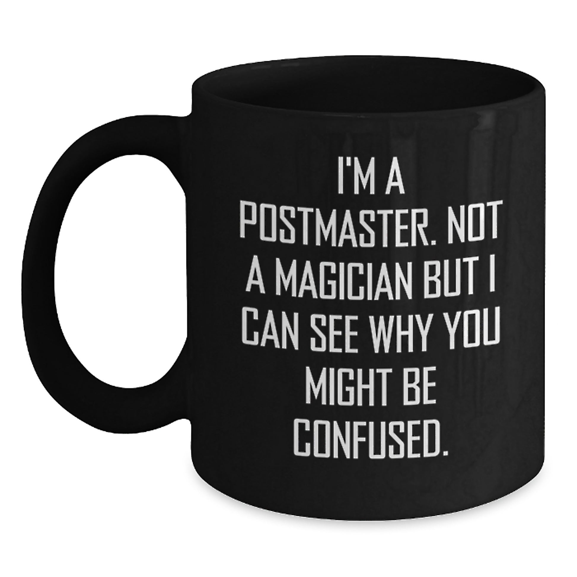 Funny Postmaster Gifts, I'm A Postmaster. Not A Magician But I Can See Why You Might Be Confused., Unique Black Coffee Mugs for Graduation, Gifts from Family to Postmaster - Main
