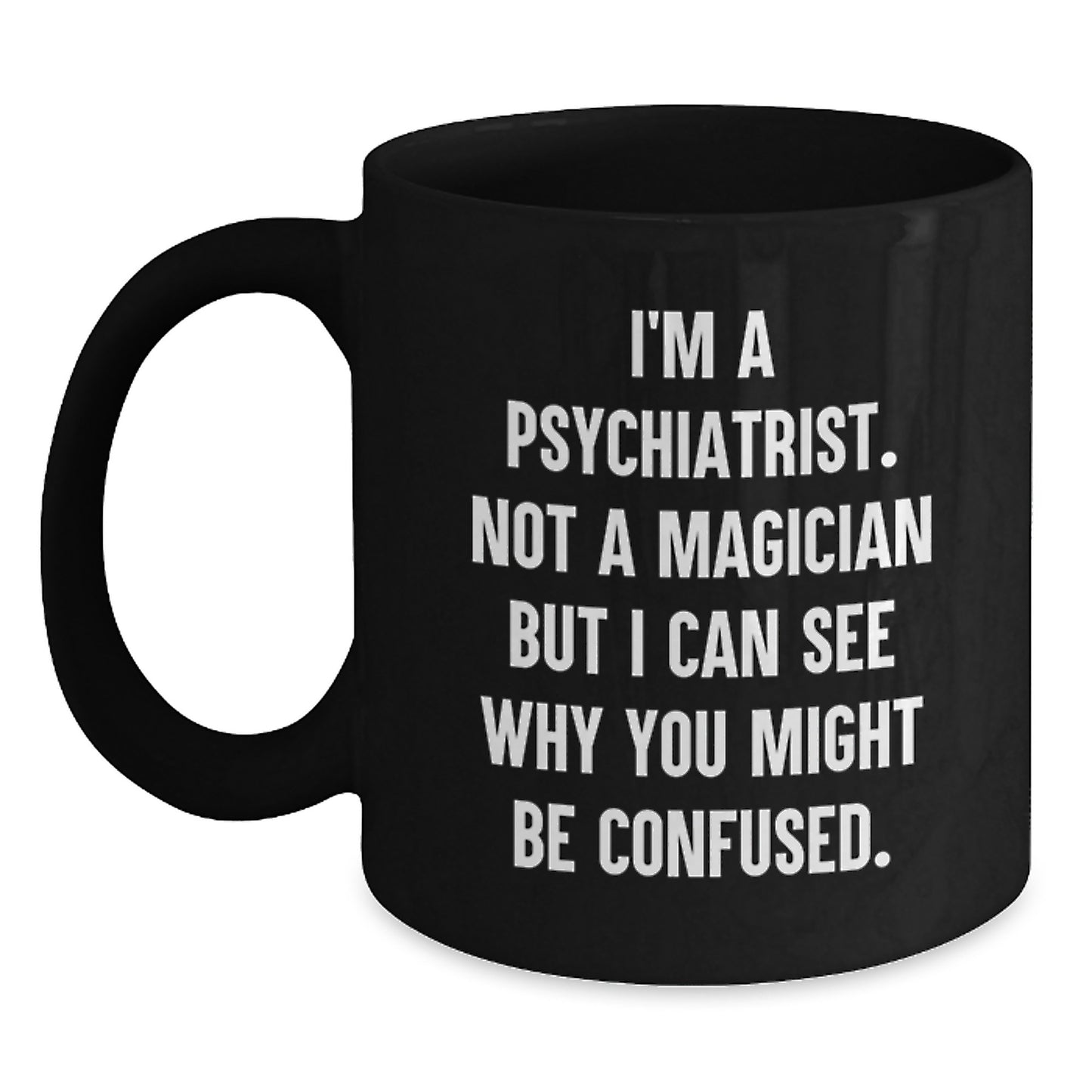 Funny Psychiatrist Gifts from Friends to Family - I'm Not A Magician, But... Black Coffee Mug, 11oz or 15oz, Microwave and Dishwasher Safe - Main