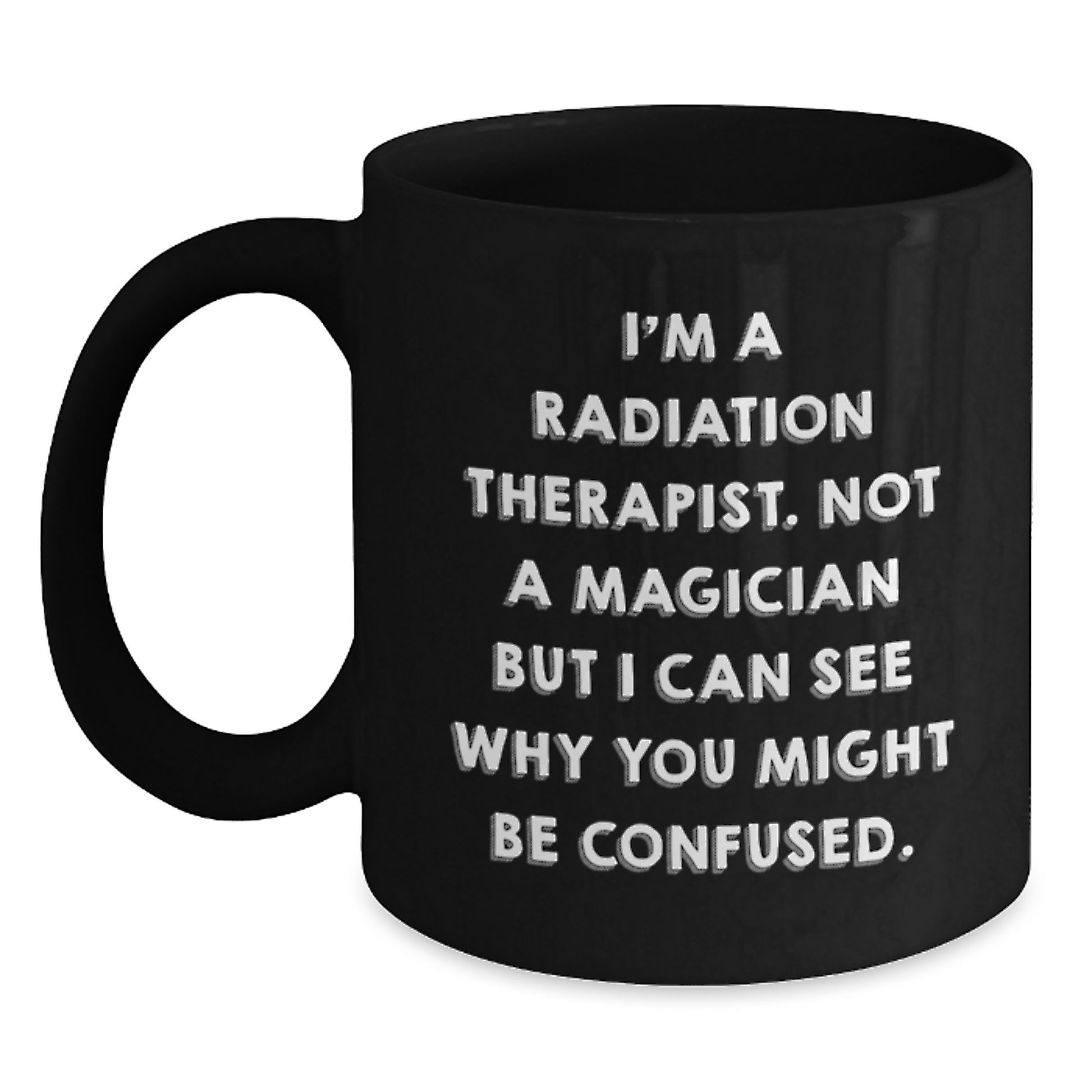 Funny Radiation Therapist Gifts - I'm A Radiation Therapist. Not A Magician But I Can See Why You Might Be Confused. Black Coffee Mug for Birthday from Friends - Main