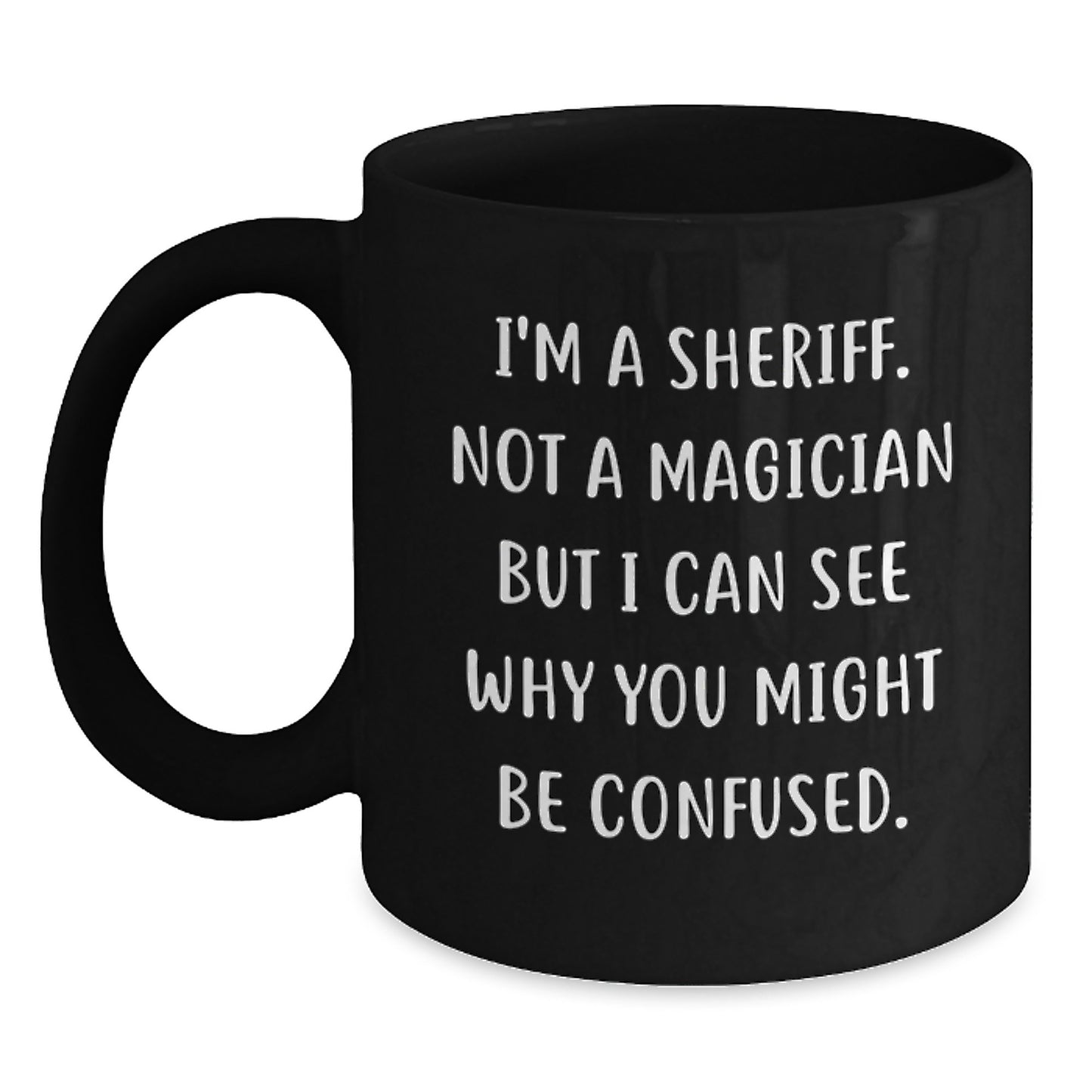 Funny Sheriff Gifts for Men - Christmas Unique Sheriff Mugs from Friends - I'm A Sheriff Not A Magician But I Can See Why You Might Be Confused. Black Coffee Mug - Main
