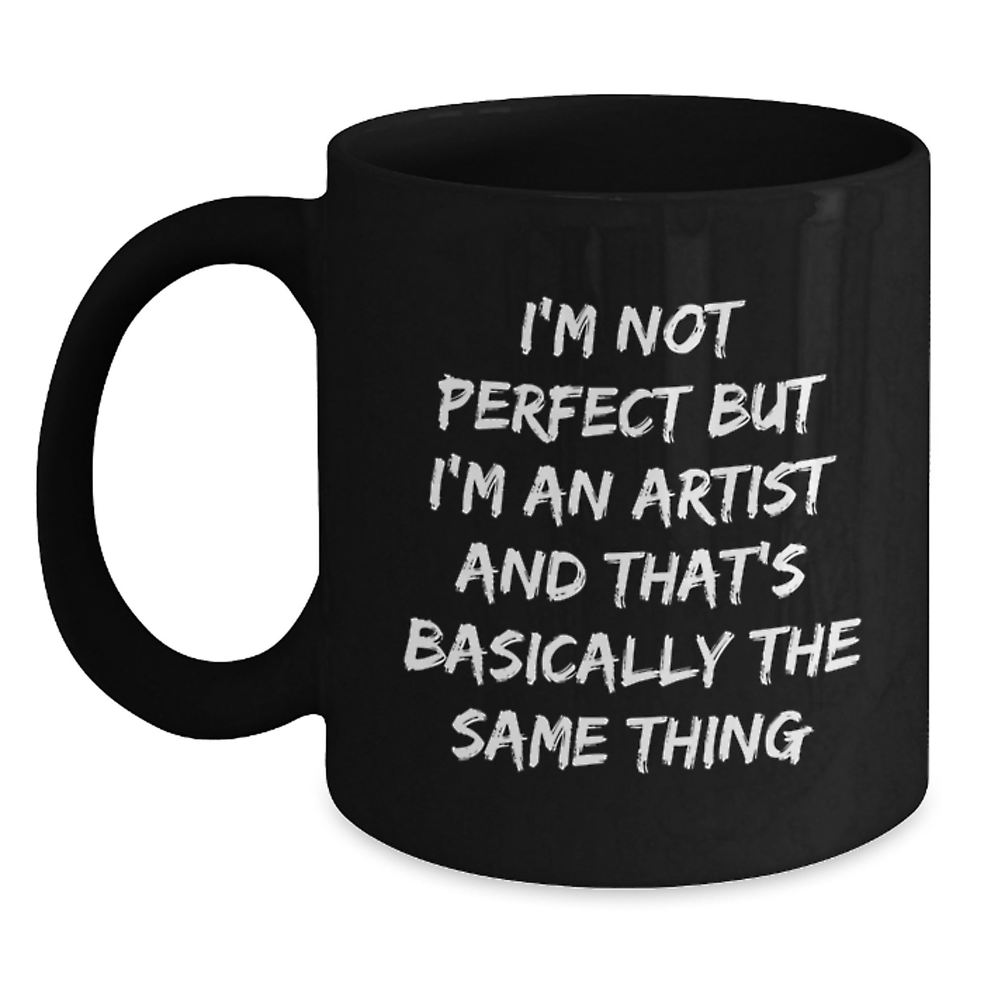Funny Artist Gifts, I'm Not Perfect But I'm An Artist And That's Basically The Same Thing, Black Coffee Mug for Birthday - Gifts from Friends to Artist - Main