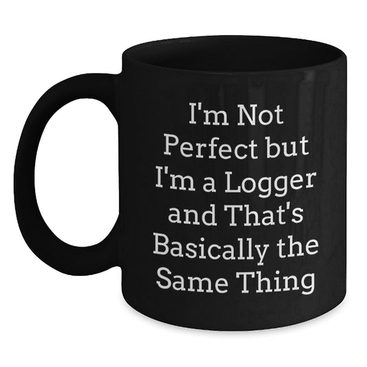 Funny Logger Gifts from Friends and Family, Black Coffee Mug for Logger, I'm Not Perfect But I'm A Logger - Main