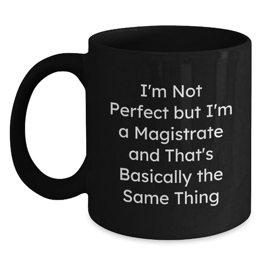 Funny Magistrate Gifts for Men and Women, Black Coffee Mug, I'm Not Perfect But I'm A Magistrate And That's Basically The Same Thing, Unique Christmas Unique Gift - Main