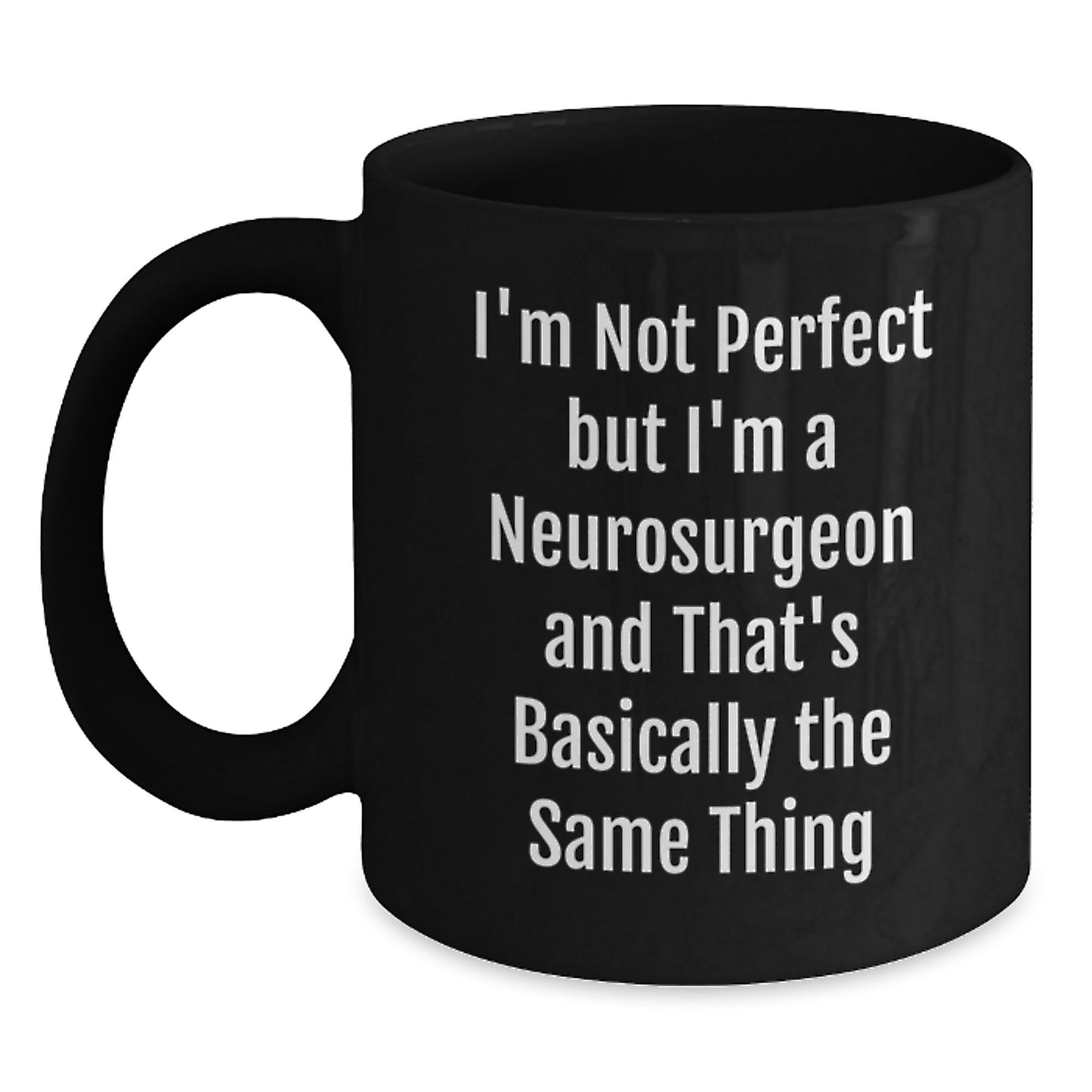 Funny Neurosurgeon Gifts, I'm Not Perfect But I'm A Neurosurgeon And That's Basically The Same Thing, Black Coffee Mug for Birthday - Main