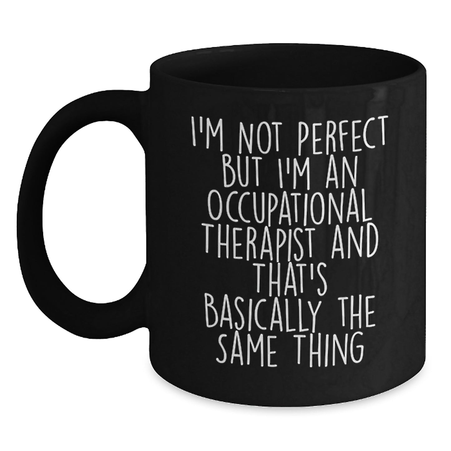 Occupational Therapist Gifts from Friends - I'm Not Perfect But I'm An Occupational Therapist And That's Basically The Same Thing Funny Quote Black Coffee Mug for Birthday - Main