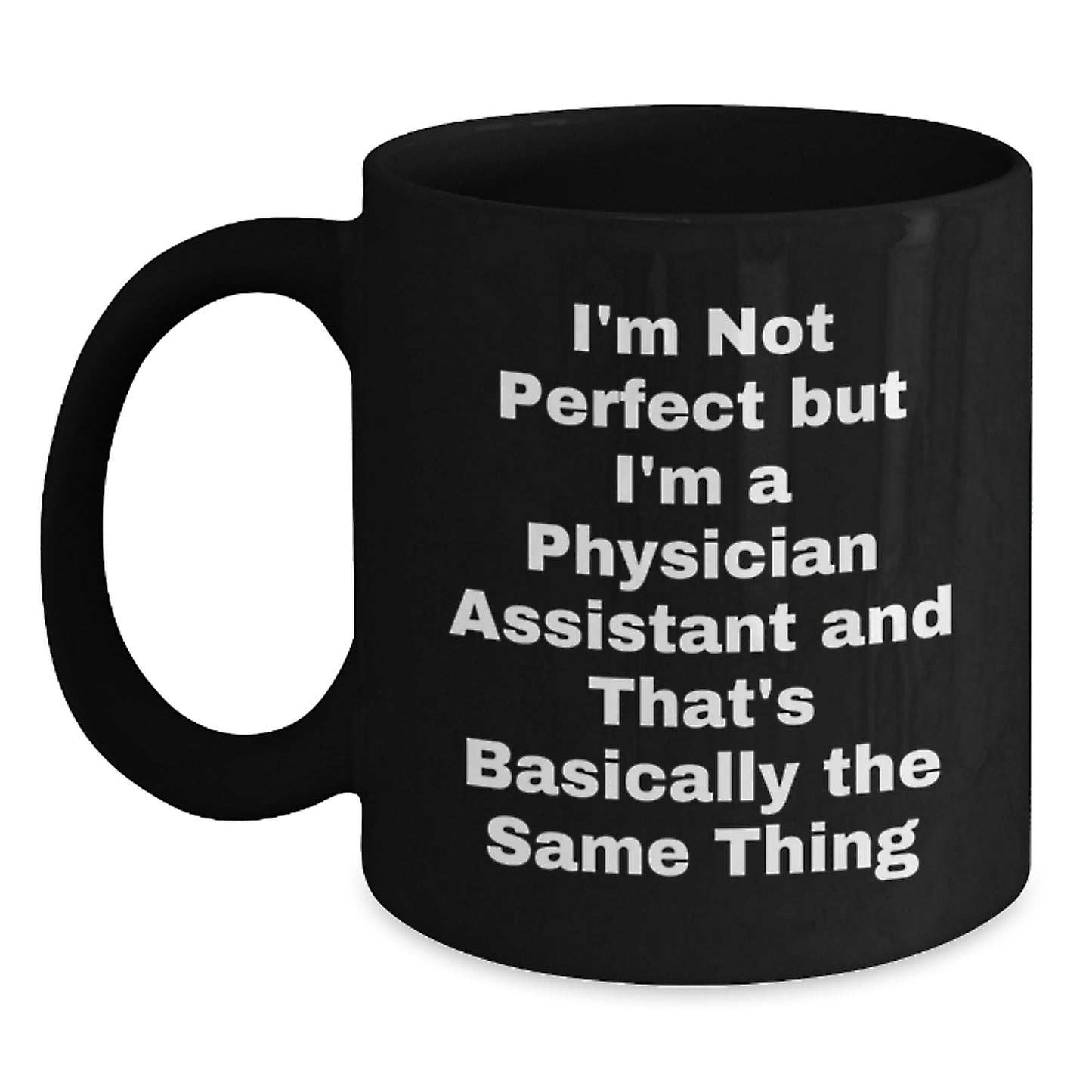 Funny Physician Assistant Gifts, Black Coffee Mug for PA Birthday, Gifts from Friends or Family, I'm Not Perfect But I'm A Physician Assistant And That's Basically The Same Thing Quote - Main