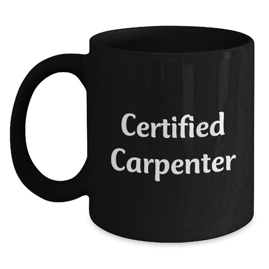 Funny Gifts for Carpenter Friends from Men - Black Coffee Mug with Certified Carpenter Quote - Unique Christmas Memorable Present - Main