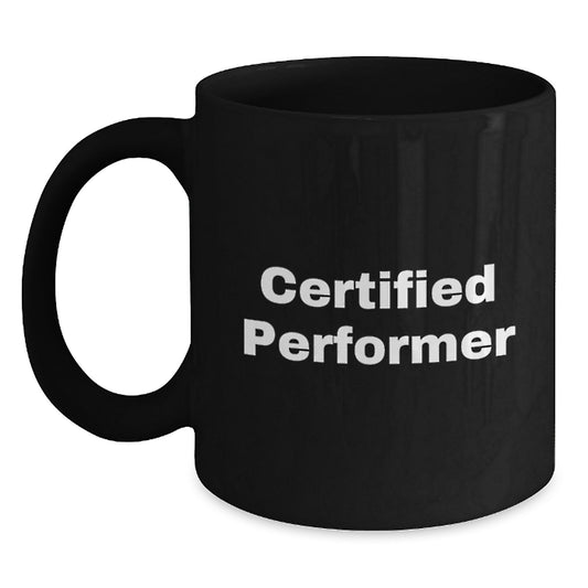 Funny Quote for Certified Performer Black Coffee Mug Gifts from Friends - Christmas Unique Gifts for Men, Women, Family, Coworkers - Main