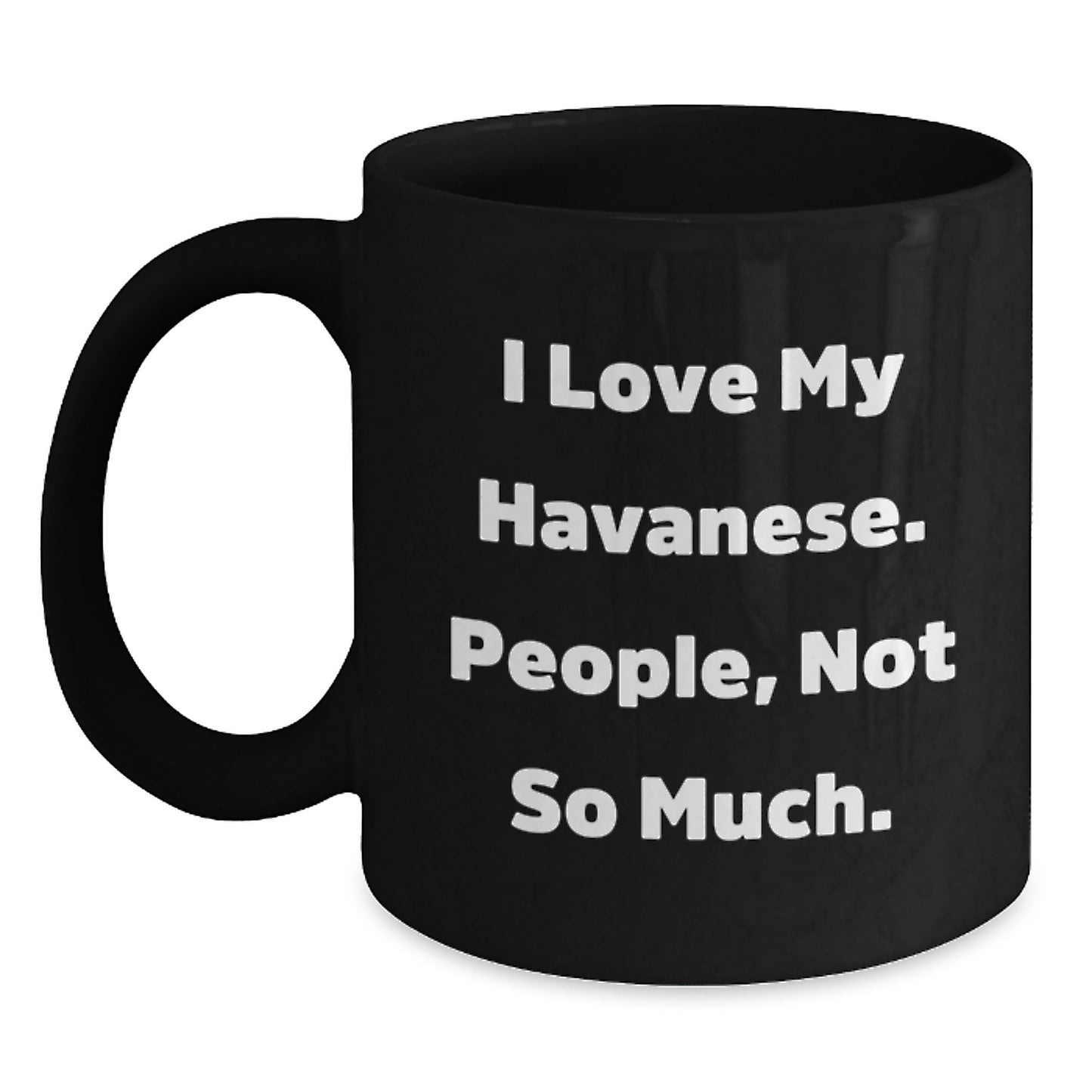 Havanese Dog Lover's Black Coffee Mug, Funny Quote 'I Love My Havanese. People, Not So Much.', Gifts for Havanese Dog Enthusiasts, Gifts from Friends or Family, Graduation Unique Gifts - Main