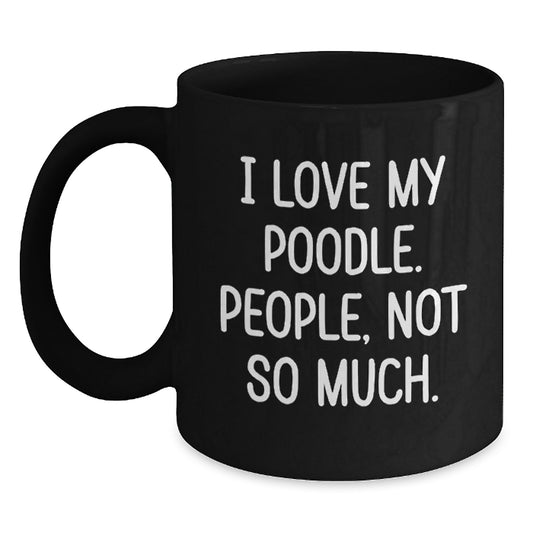 Poodle Dog Lover's Funny Graduation Gifts from Friends, Unique Black Coffee Mug, 'I Love My Poodle. People, Not So Much.' - Main