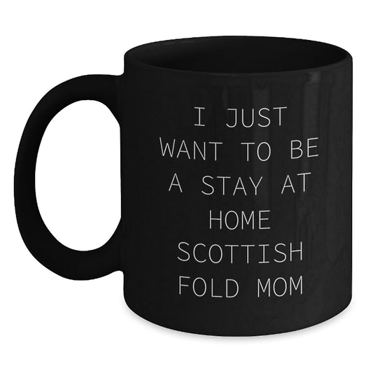Scottish Fold Cat Mom Gifts from Friends to Family - 'I Just Want To Be A Stay At Home Scottish Fold Mom' Funny Birthday Unique Gift for Her, Black Coffee Mug, 11oz or 15oz - Main