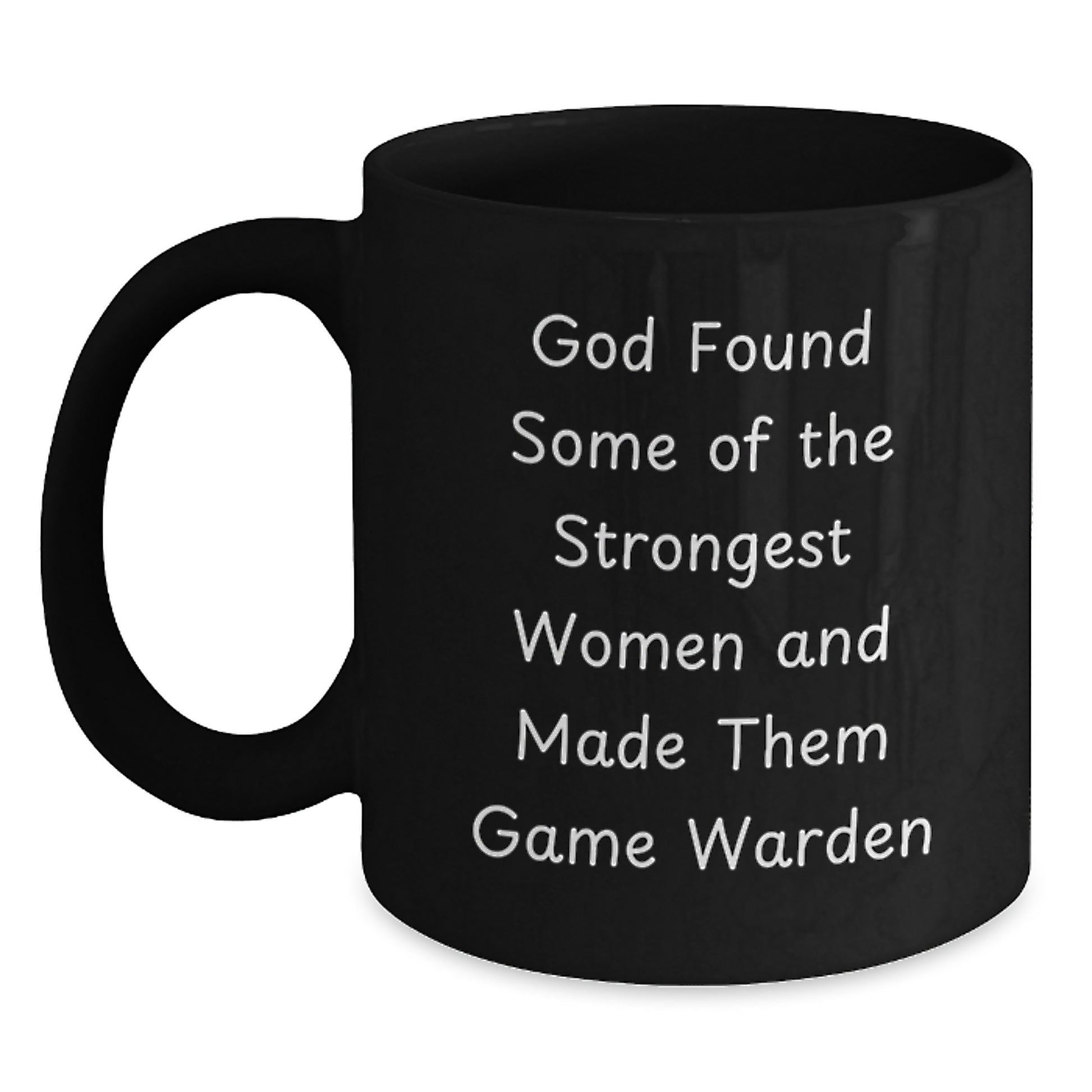 Funny Game Warden Gifts from Men, Inspirational Women's Christmas Unique, Black Coffee Mug with 'God Found Some Of The Strongest Women And Made Them Game Warden' - Main