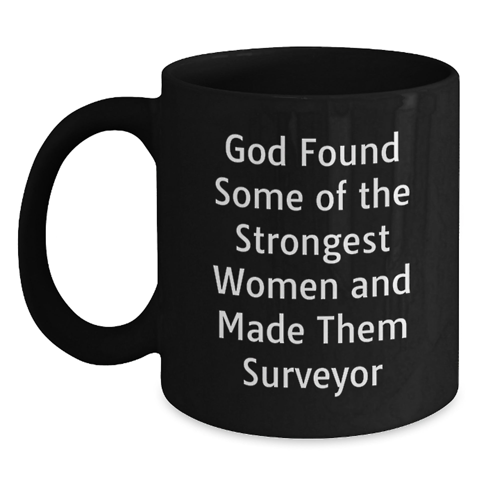 Funny Surveyor Gifts from Men to Women, Black Coffee Mug for Surveyor Graduation, 'God Found Some Of The Strongest Women And Made Them Surveyor' - Main