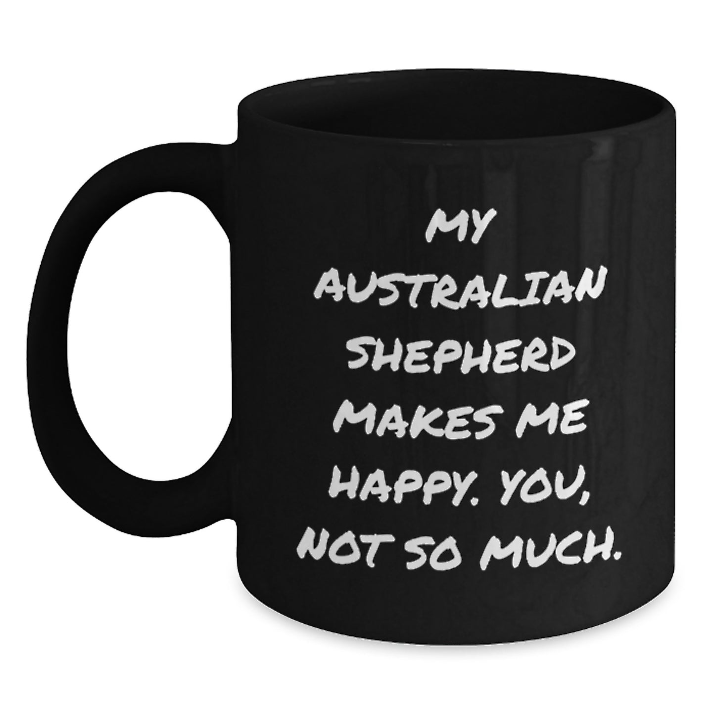 Australian Shepherd Dog Gifts Funny Coffee Mugs for Birthday - Gifts from Friends and Family - My Australian Shepherd Makes Me Happy, You Not So Much. - Main