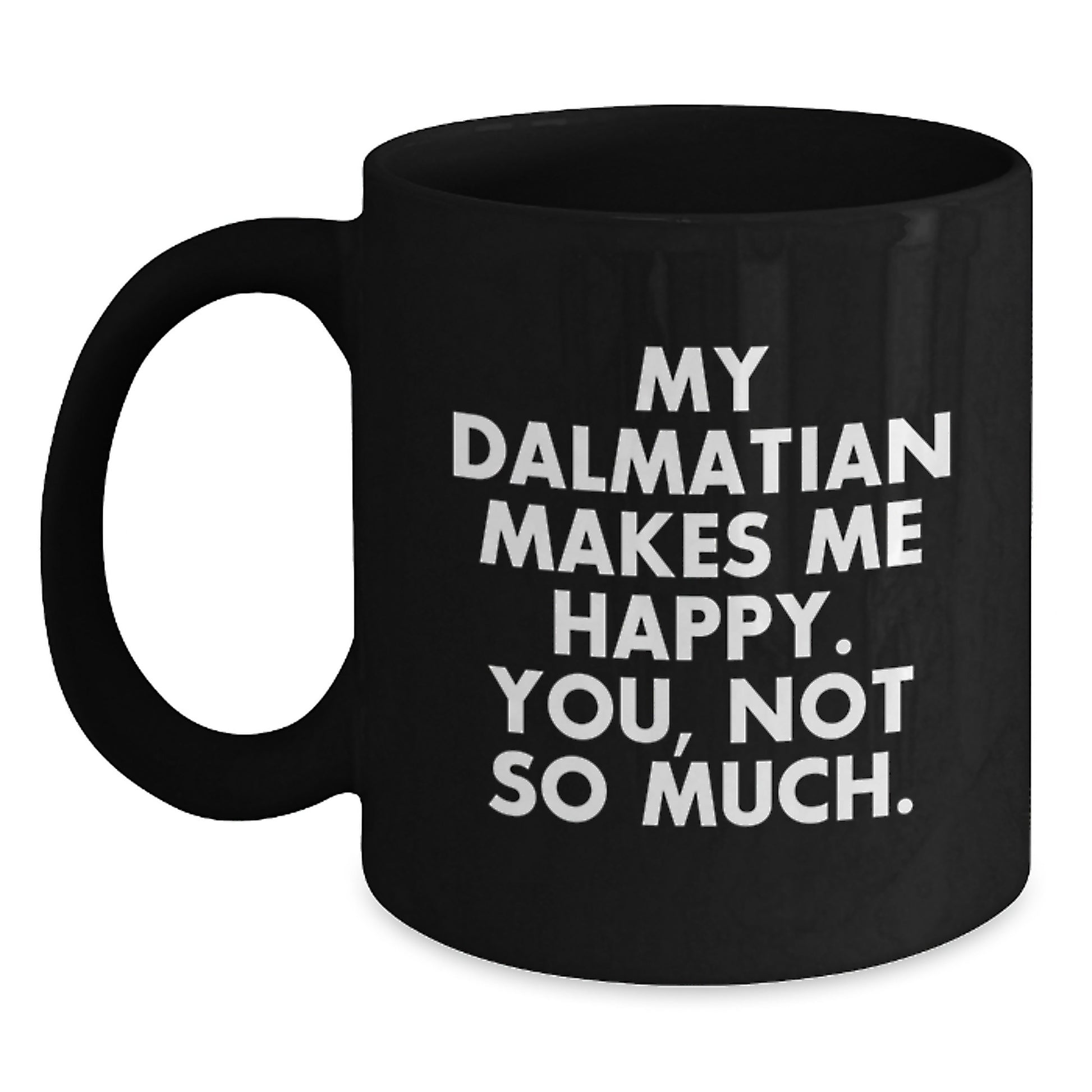 Dalmatian Dog Lover's Funny Coffee Mug Gifts from Friends for Valentine's, Black Ceramic Mug with 'My Dalmatian Makes Me Happy. You, Not So Much.' Quote - Main