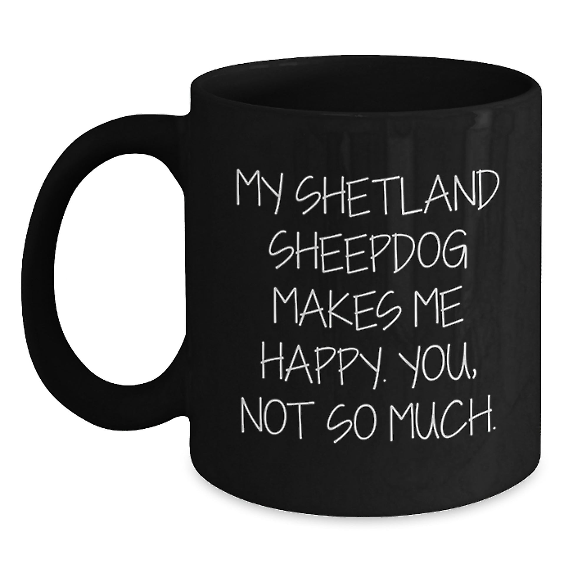 Shetland Sheepdog Lovers' Funny Gifts for Graduation, Black Coffee Mug with Quote 'My Shetland Sheepdog Makes Me Happy. You, Not So Much.' - Gifts from Family to Friends - Main