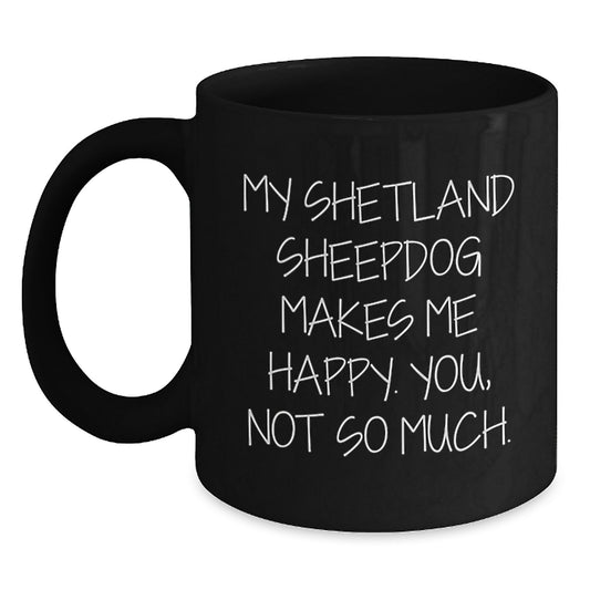 Shetland Sheepdog Lovers' Funny Gifts for Graduation, Black Coffee Mug with Quote 'My Shetland Sheepdog Makes Me Happy. You, Not So Much.' - Gifts from Family to Friends - Main