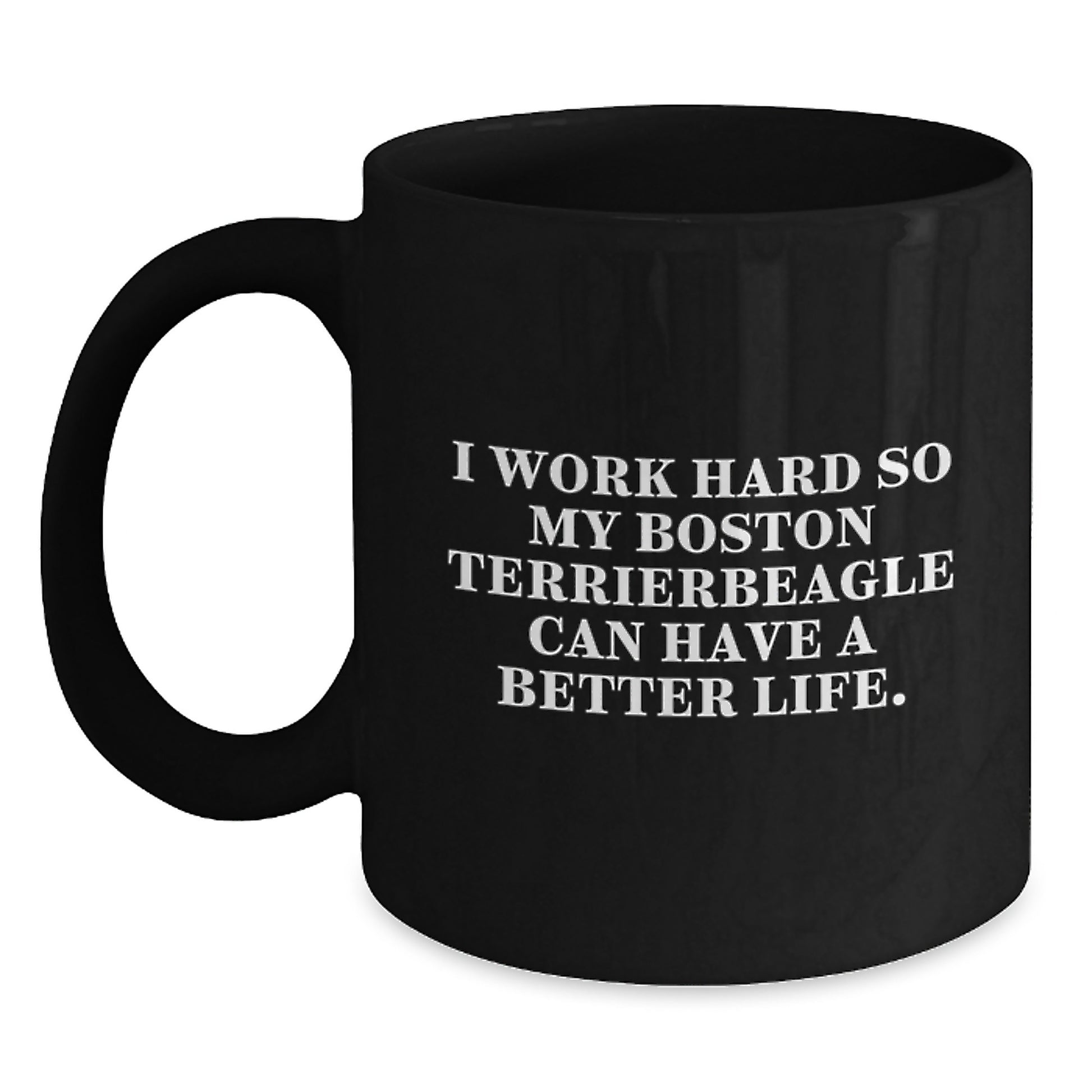 Boston Terrier Dog Lover Gifts from Friends to Family, Inspirational Black Coffee Mug for Graduation, 'I Work Hard So My Boston Terrier Can Have A Better Life.' Funny Quote, 11oz or 15oz Capacity - Main