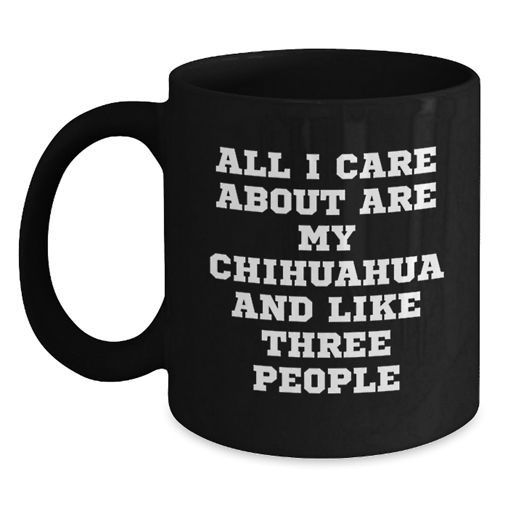 Funny Chihuahua Dog Lovers Gifts from Friends or Family, All I Care About Are My Chihuahua And Like Three People, Black Coffee Mug for Birthday - Main