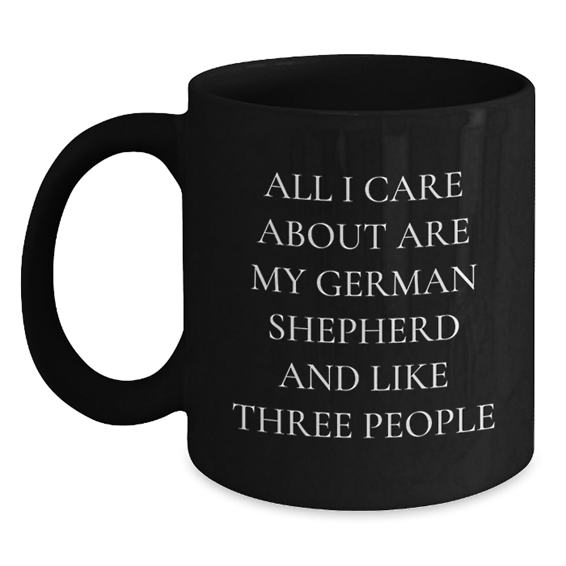 Funny German Shepherd Dog Lover Gifts for Men Friends from, Unique Black Coffee Mug for Birthday, All I Care About Are My German Shepherd And Like Three People - Main