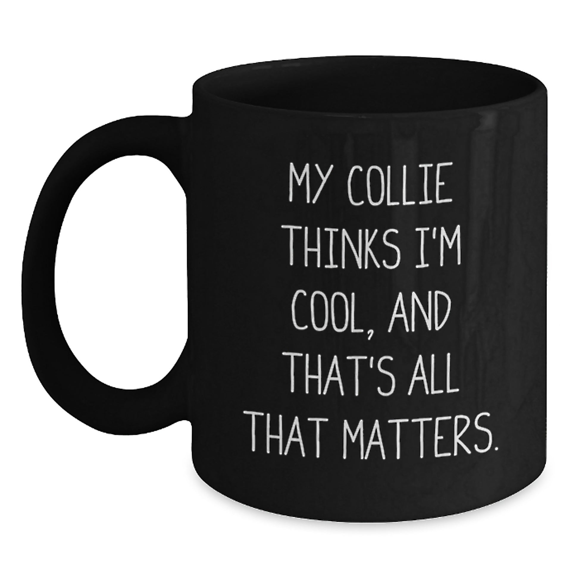 Funny Collie Dog Lover Gifts from Friends, Collie Dog Black Coffee Mug for Birthday, 'My Collie Thinks I'm Cool, And That's All That Matters.' - Main