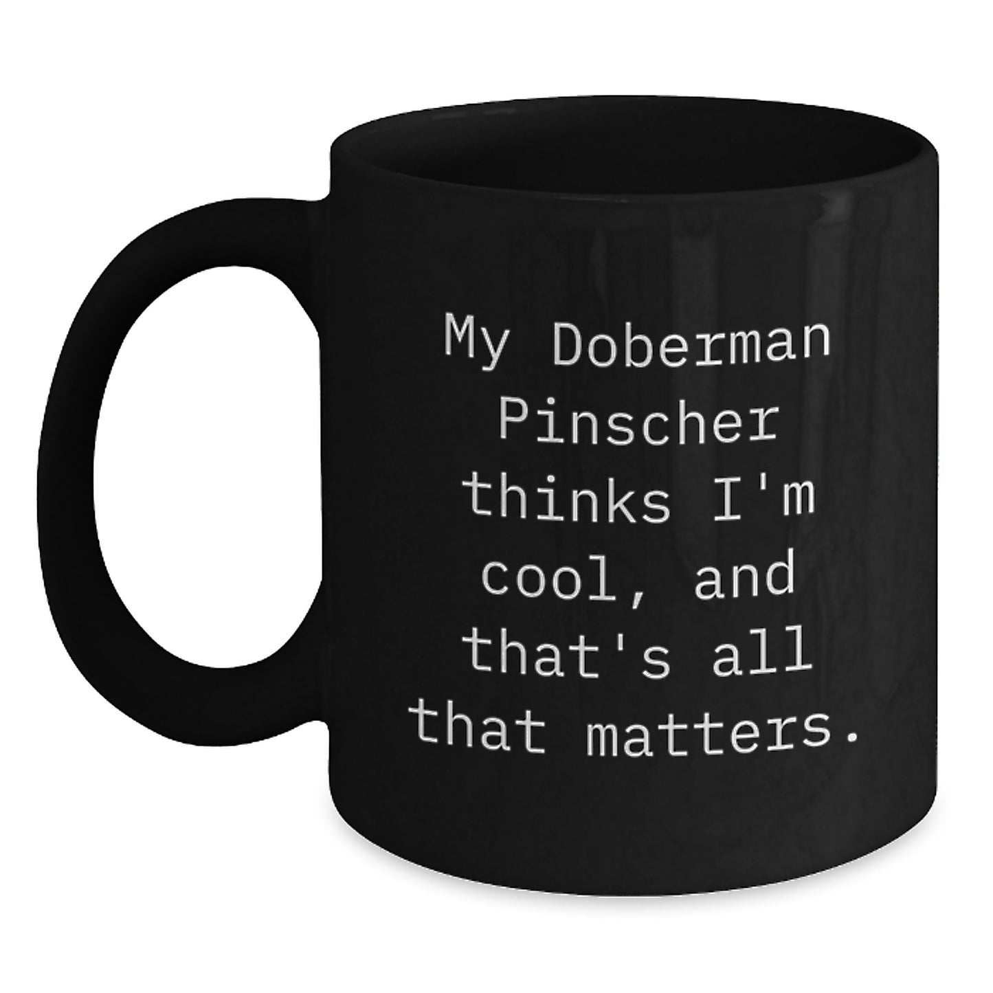 Doberman Pinscher Dog Lover's Funny Birthday Unique Gift, 'My Doberman Pinscher Thinks I'm Cool, And That's All That Matters.' Black Coffee Mug from Friends - Main