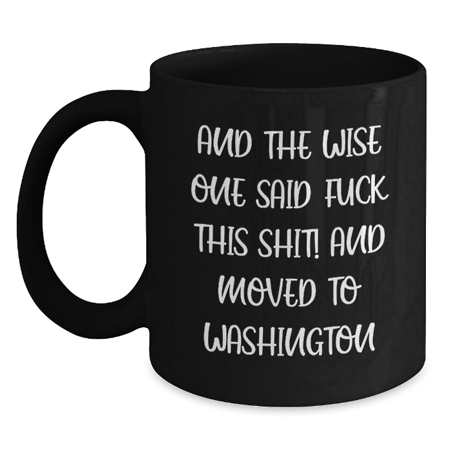Funny Washington Gifts, Birthday Unique Presents from Friends, Washington Black Coffee Mug with 'And The Wise One Said F--k This Shit! And Moved To Washington' Quote - Main