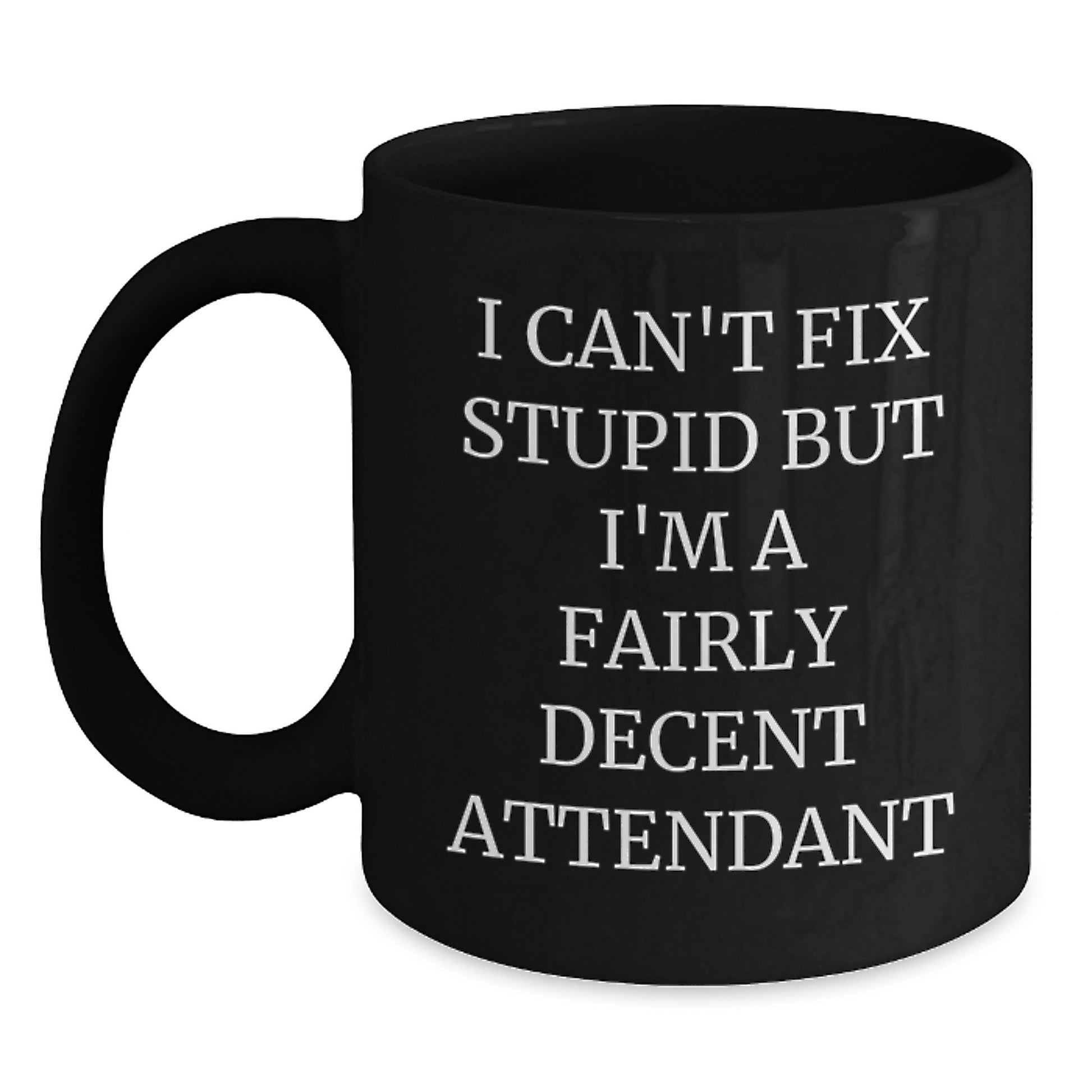 Humorous Attendant Gifts Funny Black Coffee Mug I Can't Fix Stupid But I'm A Fairly Decent Attendant Gifts from Men to Attendants on Birthday - Main