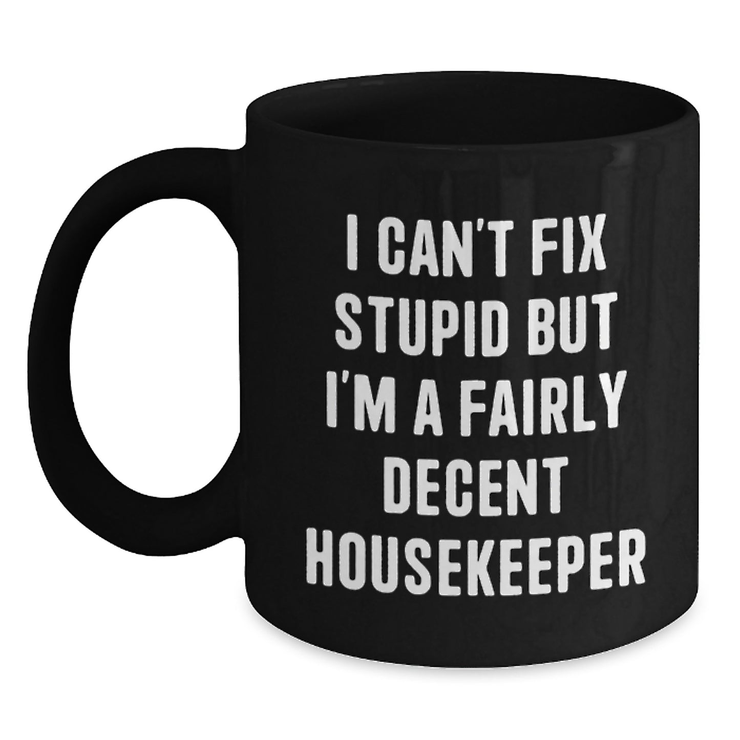 Funny Housekeeper Gifts from Friends - I Can't Fix Stupid But I'm A Fairly Decent Housekeeper Black Coffee Mug for Housekeeper Birthday - Main