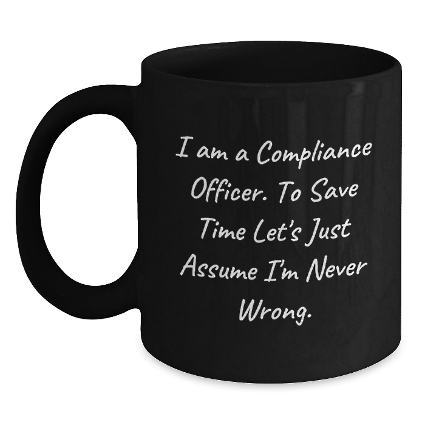 Compliance Officer Humor Gifts from Friends, Funny Black Coffee Mug for Him, I Am A Compliance Officer. To Save Time Let's Just Assume I'm Never Wrong. Birthday Unique Gifts - Main