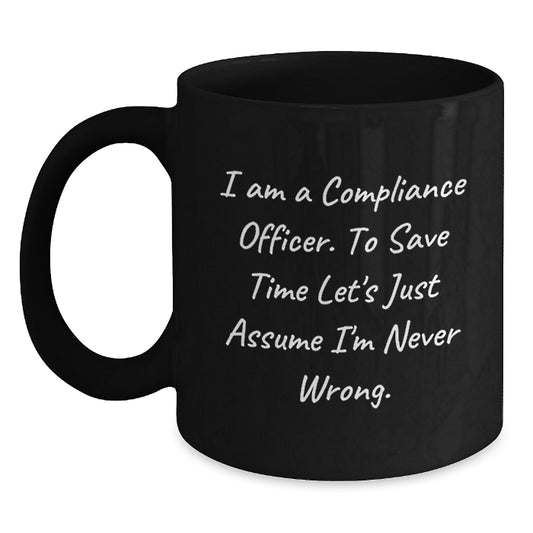 Compliance Officer Humor Gifts from Friends, Funny Black Coffee Mug for Him, I Am A Compliance Officer. To Save Time Let's Just Assume I'm Never Wrong. Birthday Unique Gifts - Main