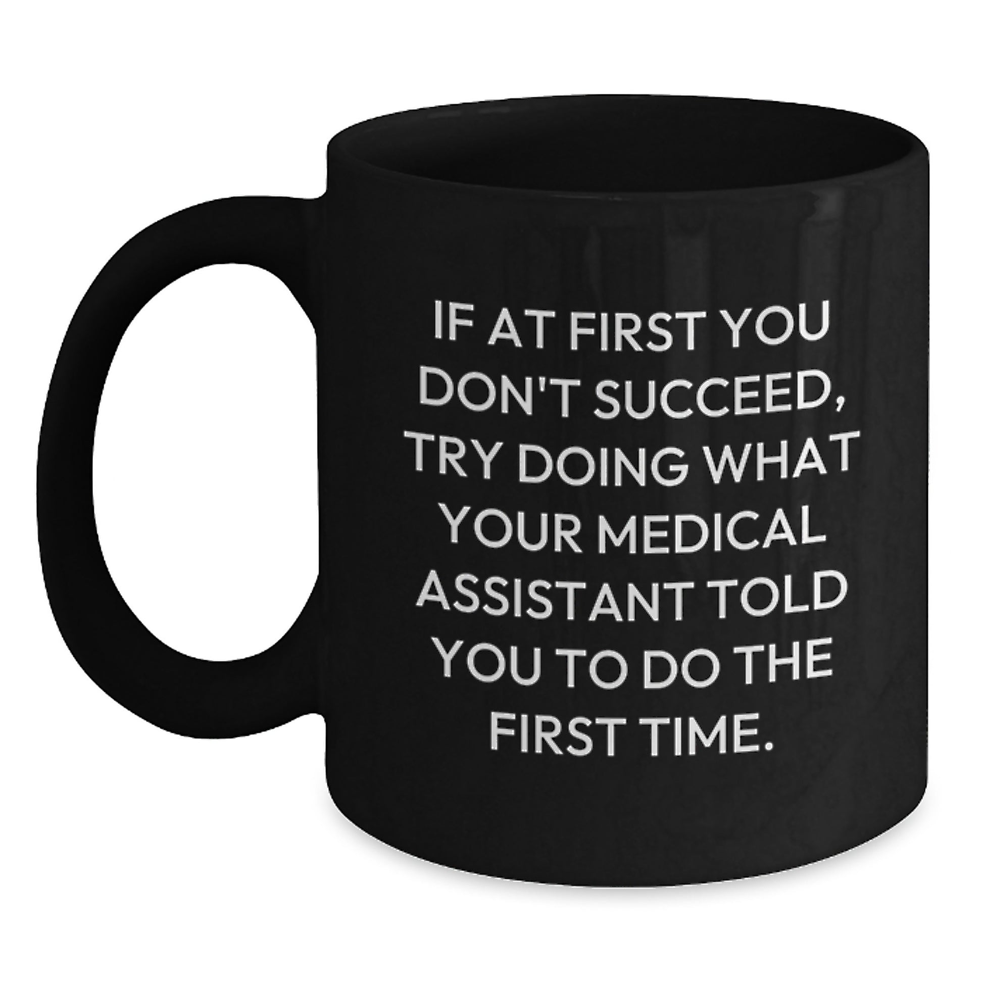 Funny Medical Assistant Gifts from Friends, Black Coffee Mugs for Medical Assistants, If At First You Don't Succeed, Try Doing What Your Medical Assistant Told You To Do The First Time. - Main