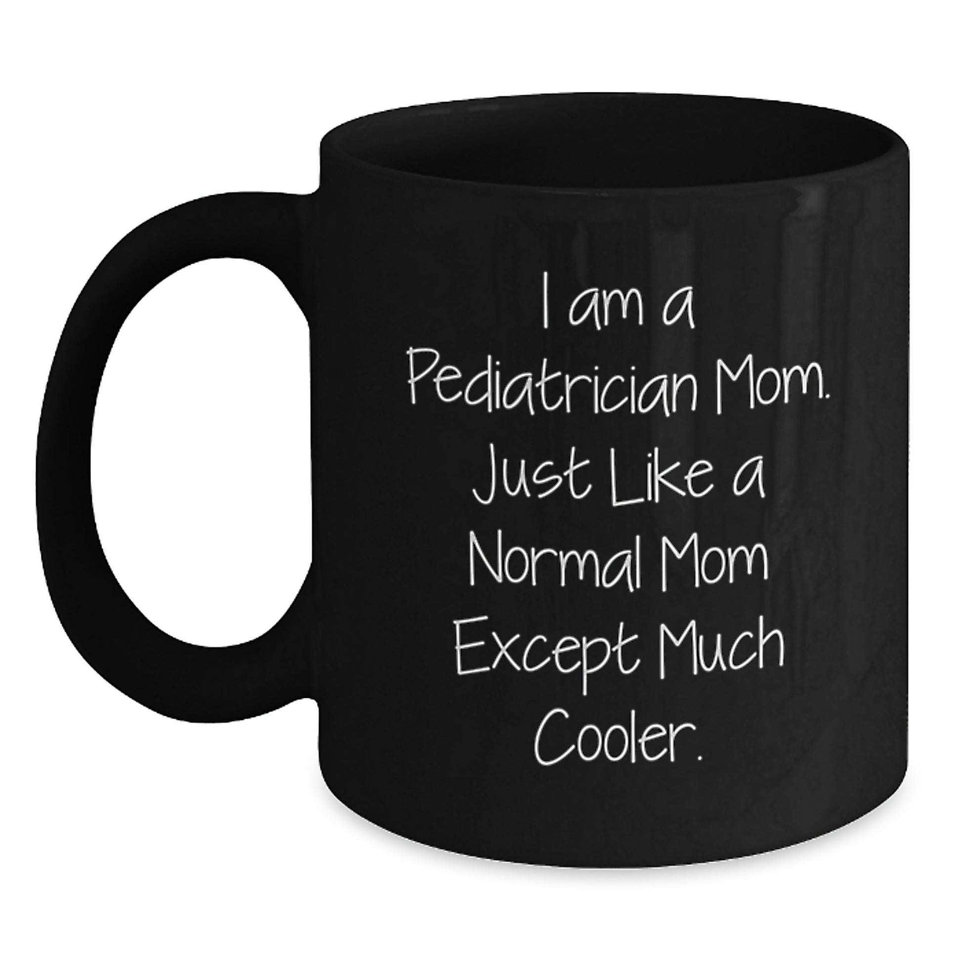 Funny Quote Gifts for Pediatrician Christmas Unique Mugs - 'I Am A Pediatrician Mom. Just Like A Normal Mom Except Much Cooler.' - Main