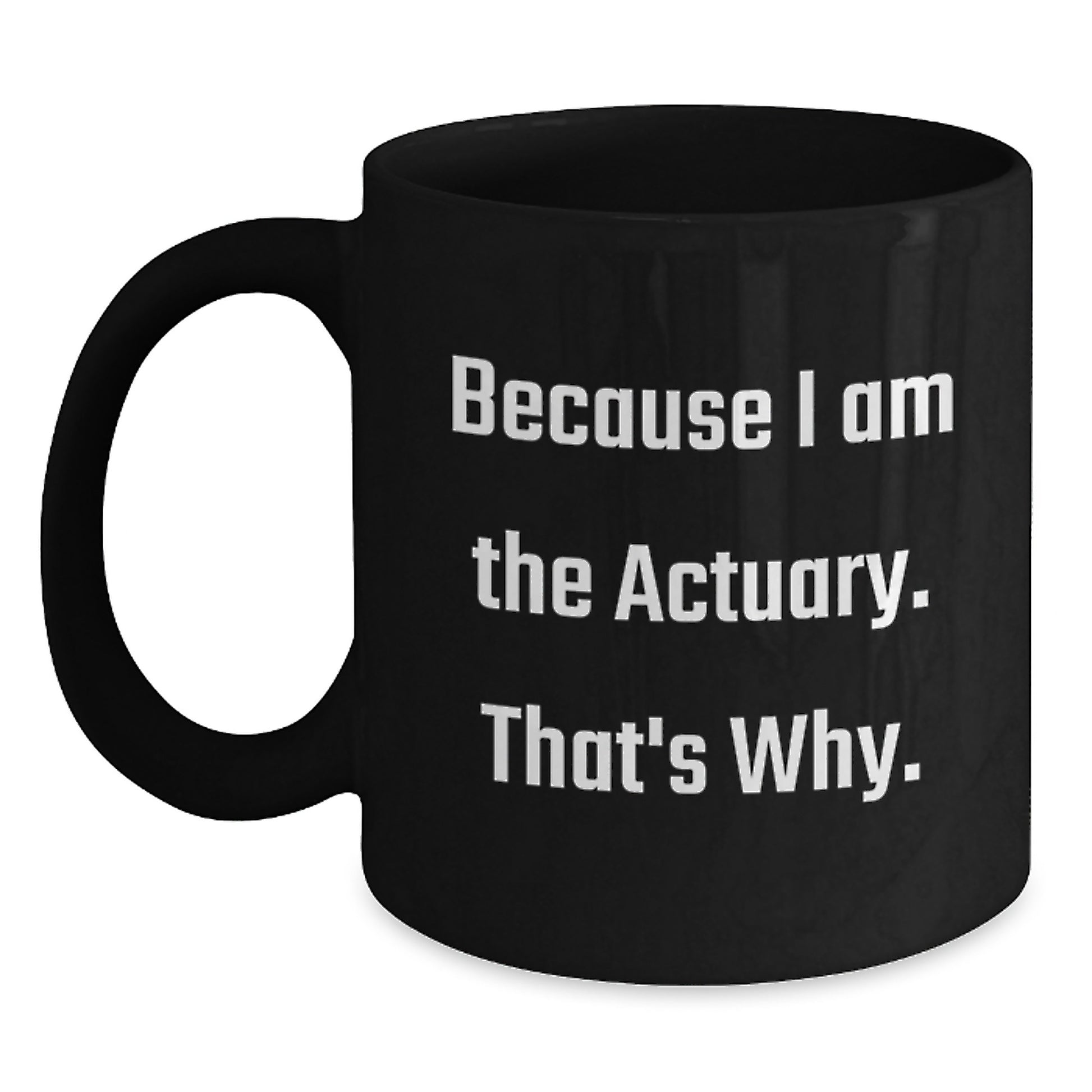 Funny Actuary Gifts for Men - Black Coffee Mug - Because I Am The Actuary That's Why, Christmas Unique Gifts from Friends - Main