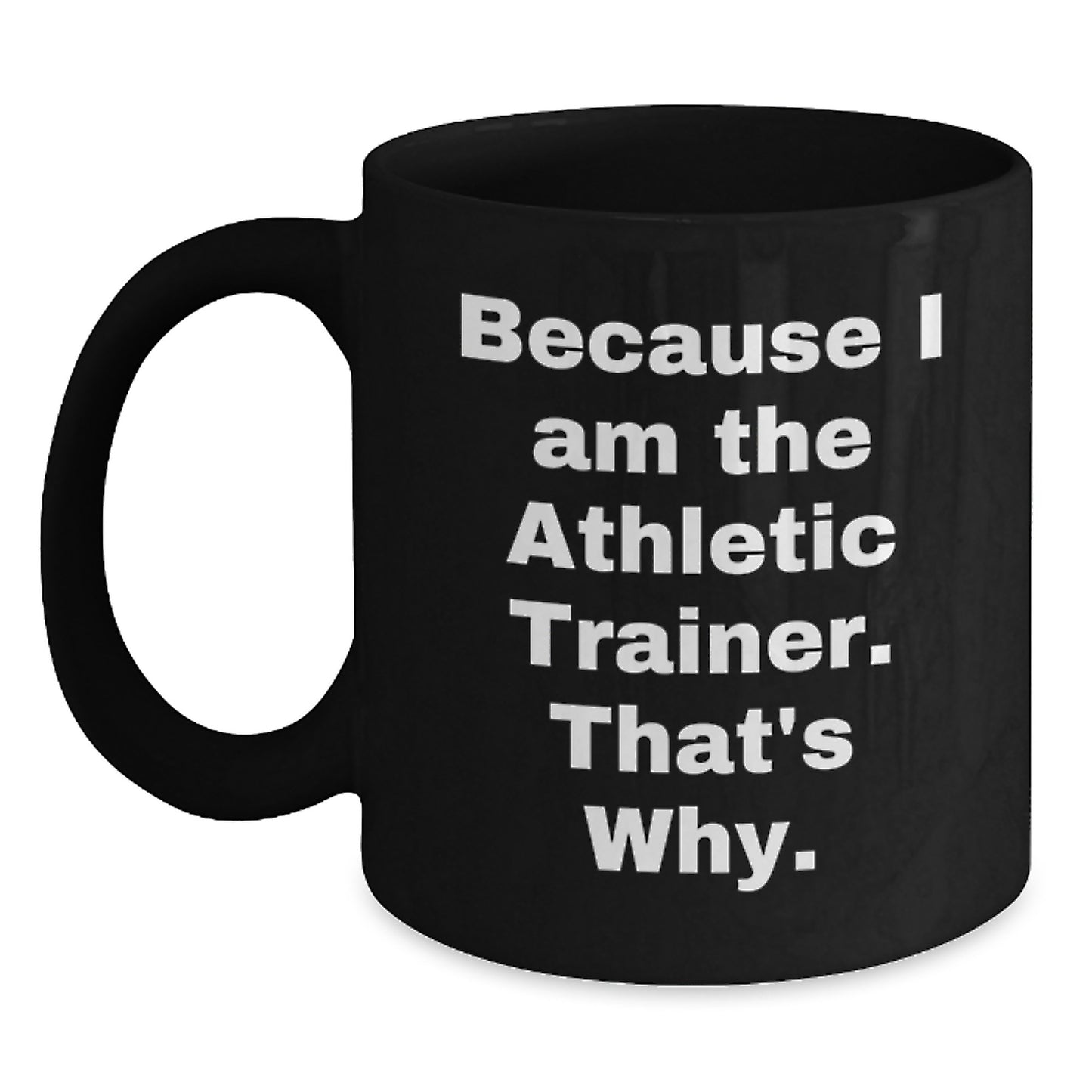 Funny Athletic Trainer Christmas Unique Gift for Men Black Coffee Mug Because I Am The Athletic Trainer That's Why - Main