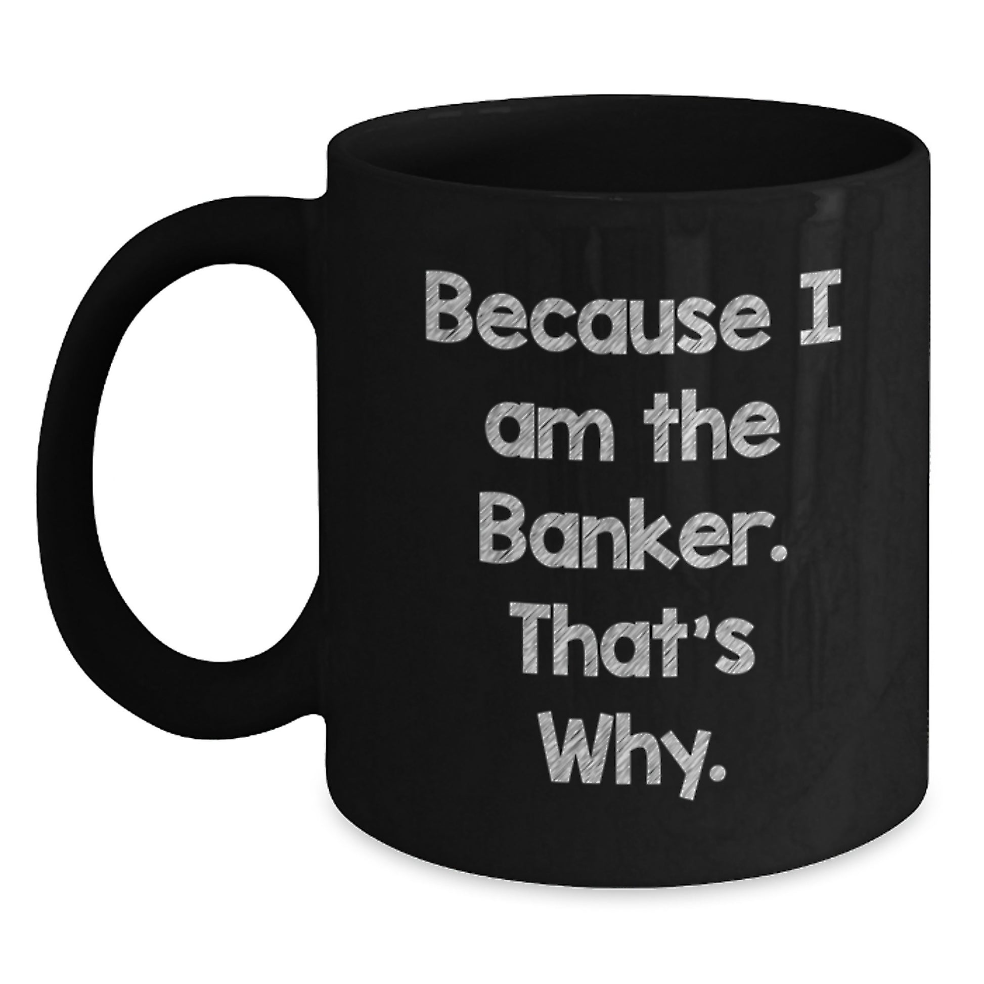 Funny Banker Gifts for Him from Friends, Unique Black Coffee Mug, Because I Am The Banker That's Why Christmas Unique Gifts - Main