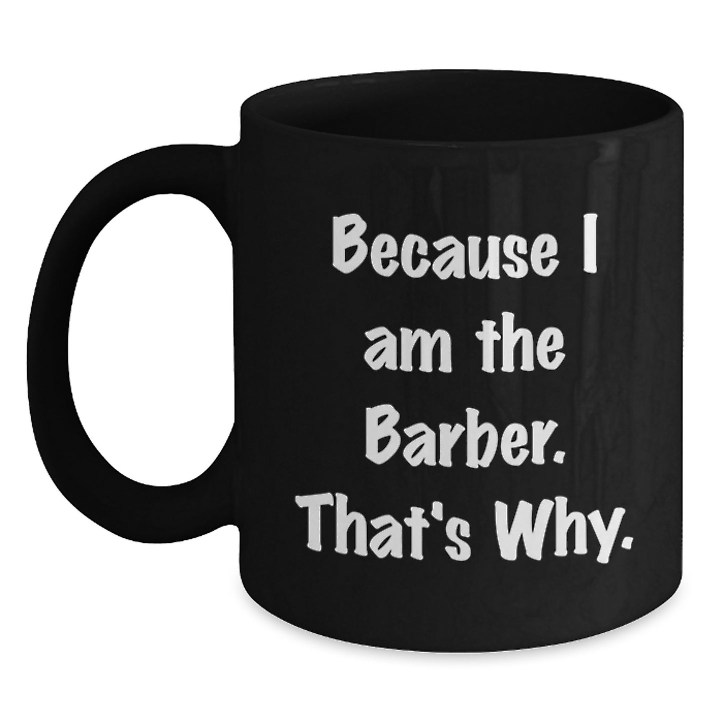 Funny Barber Gifts for Friends and Family - Because I Am The Barber. That's Why. Black Coffee Mug - Main