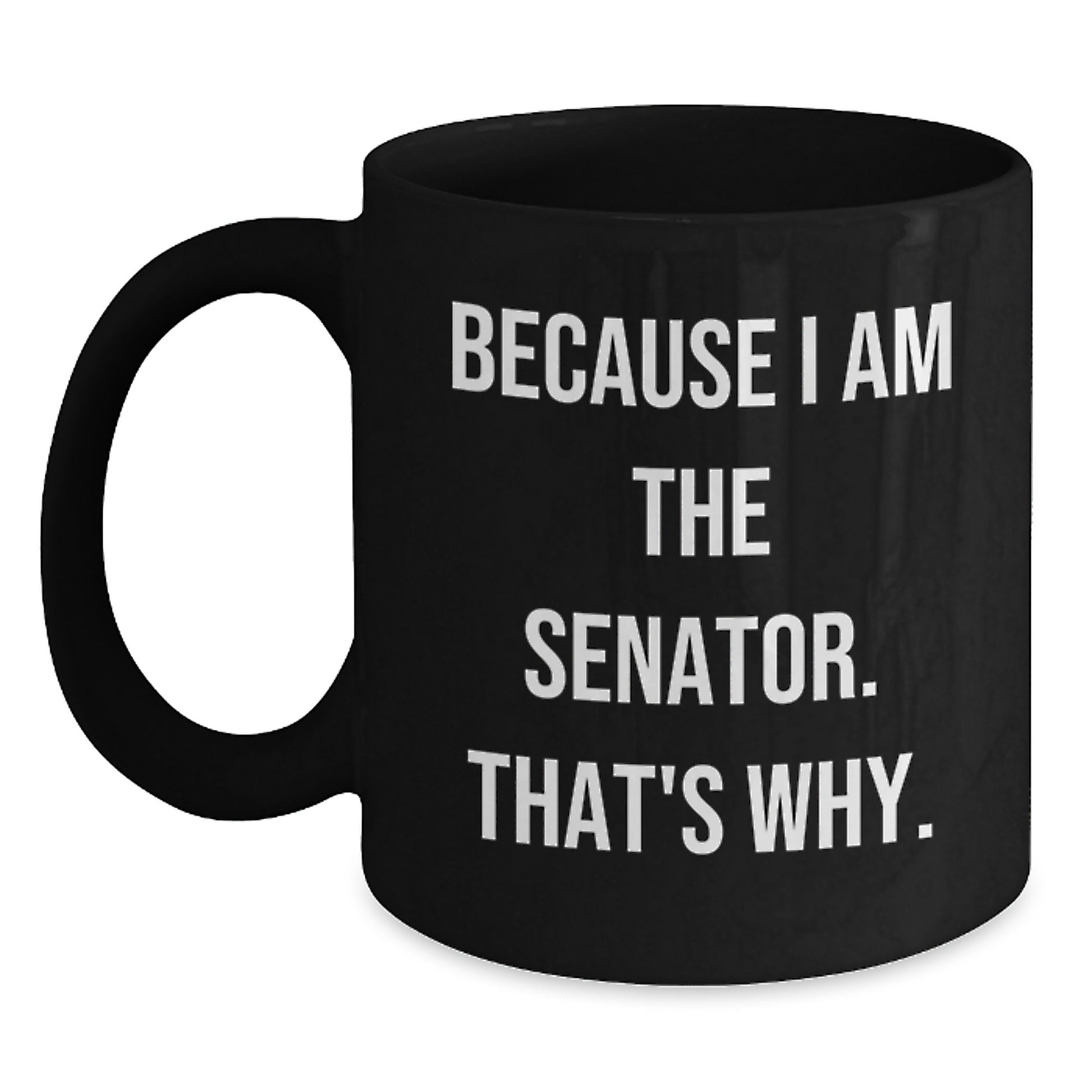 Funny Senator Gifts for Senator, Black Coffee Mug Quote Because I Am The Senator. That's Why., Christmas Unique Gifts from Family - Main