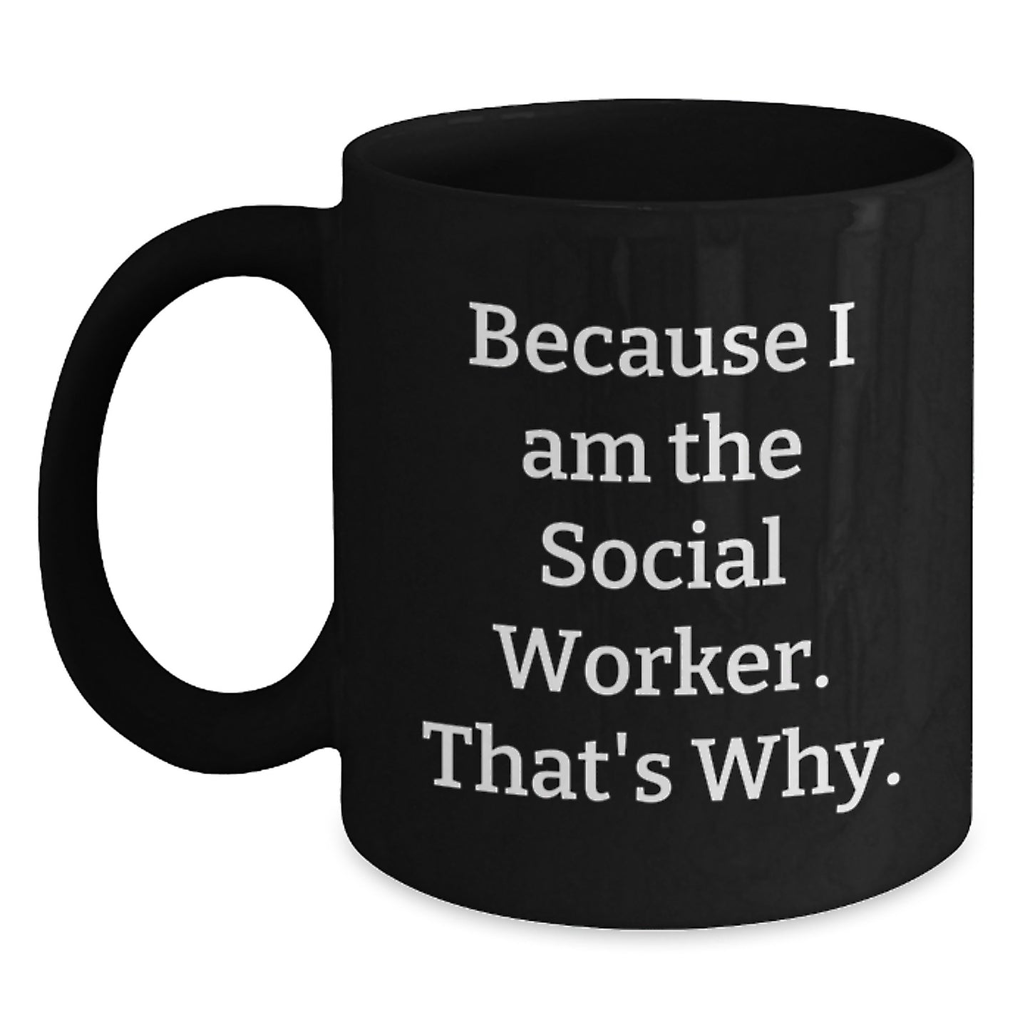 Funny Social Worker Gifts for Men - Because I Am The Social Worker. That's Why. - Black Coffee Mug - Unique Christmas Unique Gifts from Friends to Social Worker Coworkers - Main