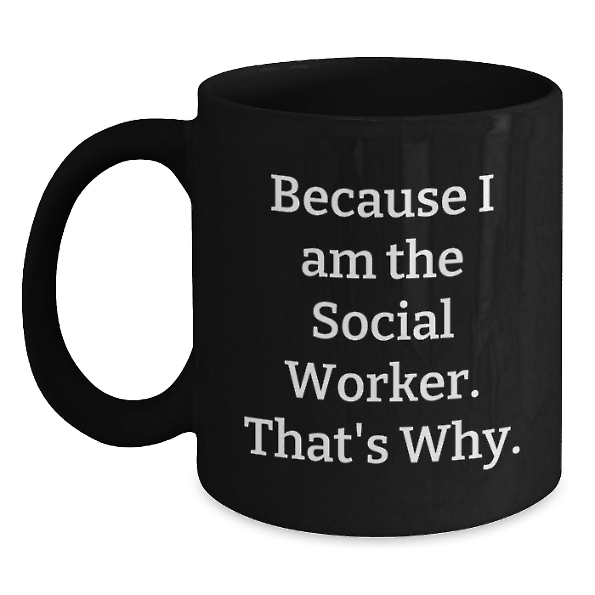 Funny Social Worker Gifts for Men - Because I Am The Social Worker. That's Why. - Black Coffee Mug - Unique Christmas Unique Gifts from Friends to Social Worker Coworkers - Main