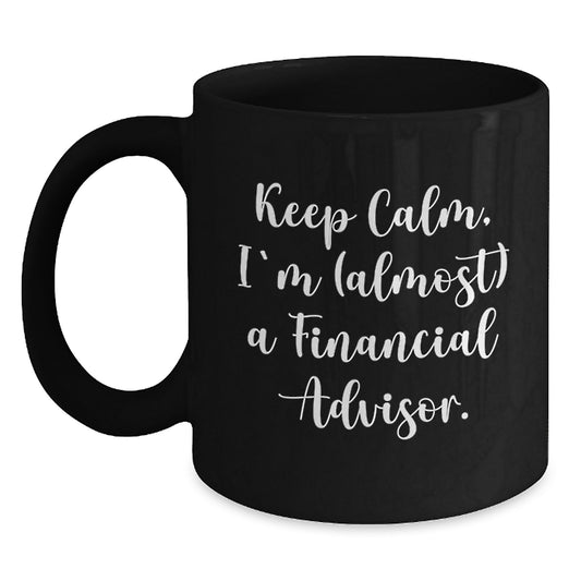 Funny Financial Advisor Gifts for Men - Keep Calm, I'm (almost) A Financial Advisor. Black Coffee Mug, Christmas Unique Gifts from Friends to Family - Main