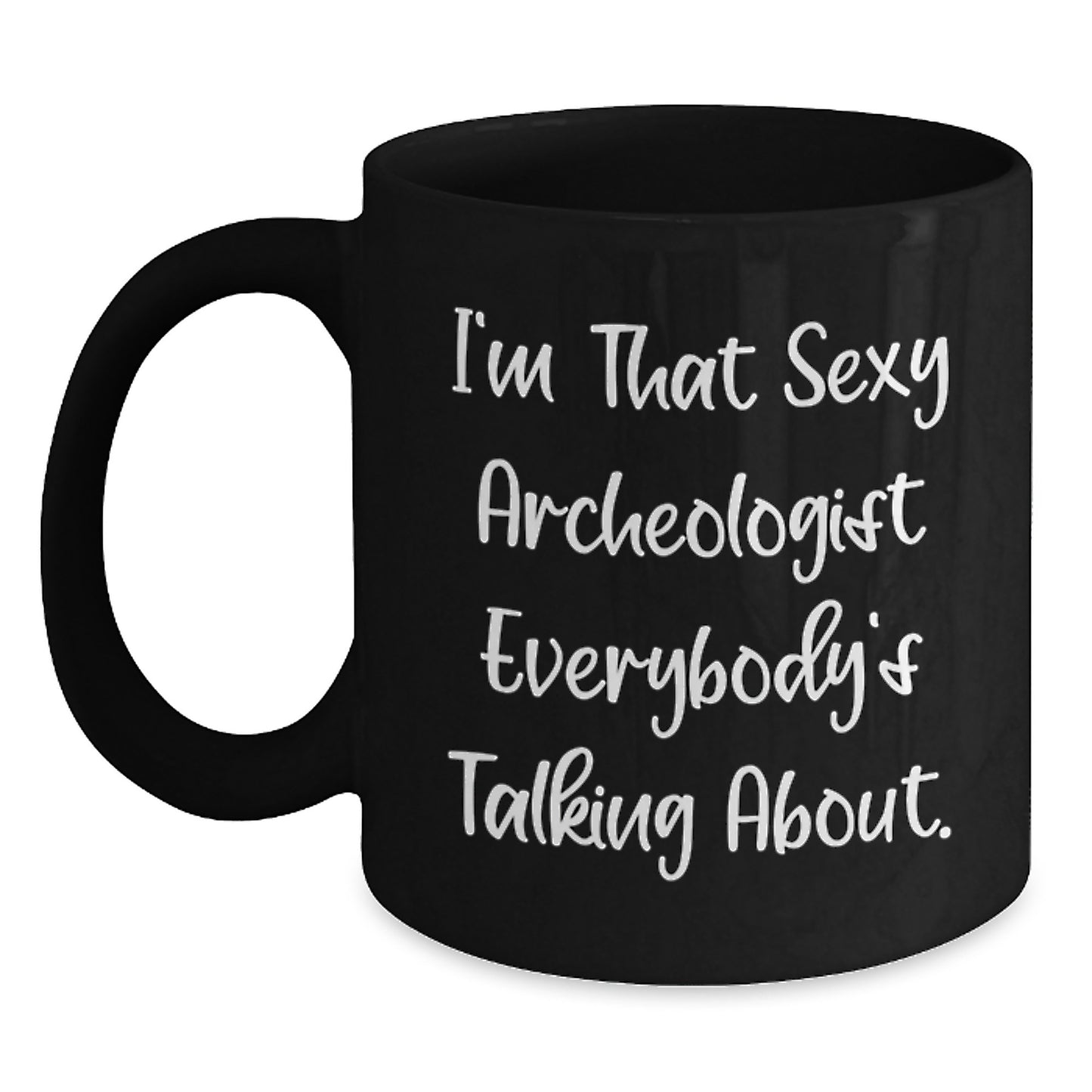 Funny Archeologist Gifts for Christmas Unique Presents from Friends to the Sexy Archeologist Everybody's Talking About - Black Coffee Mug - Main