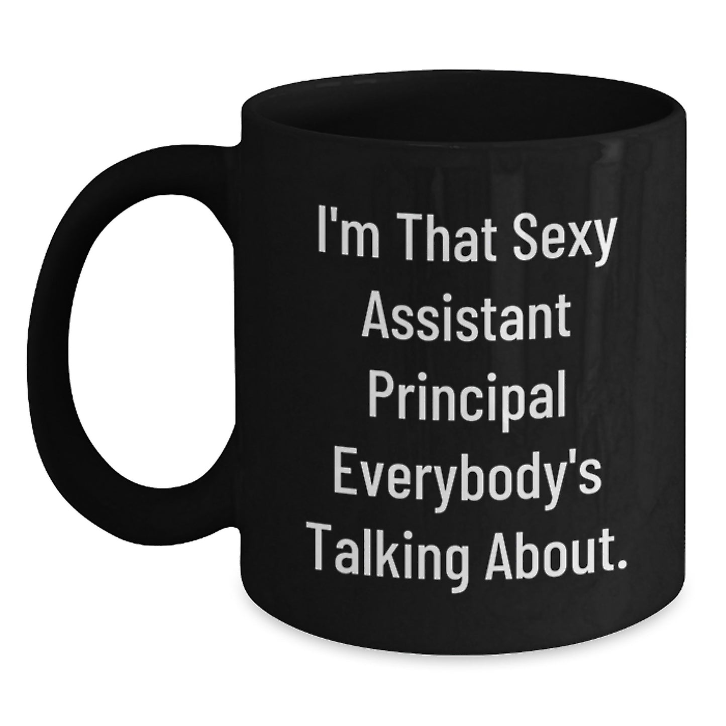 Funny Gifts from Friends for Assistant Principal - I'm That Sexy Assistant Principal Everybody's Talking About. Black Coffee Mug - Main